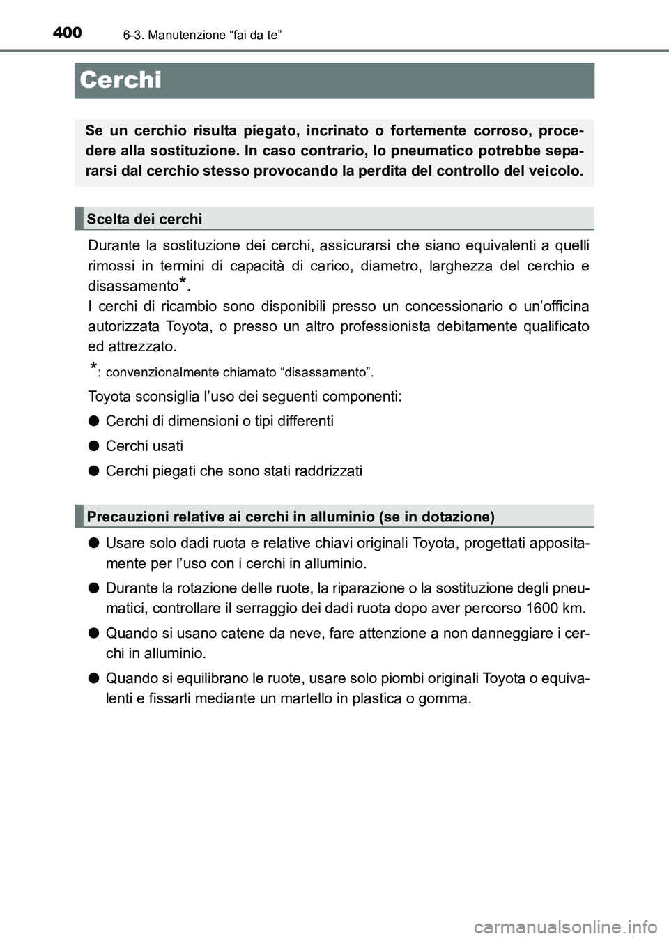 TOYOTA HILUX 2015  Manuale duso (in Italian) 4006-3. Manutenzione “fai da te”
HILUX_OM_OM71216L_(EL)
Cerchi
Durante la sostituzione dei cerchi, assicurarsi che siano equivalenti a quelli
rimossi in termini di capacità di carico, diametro, l
