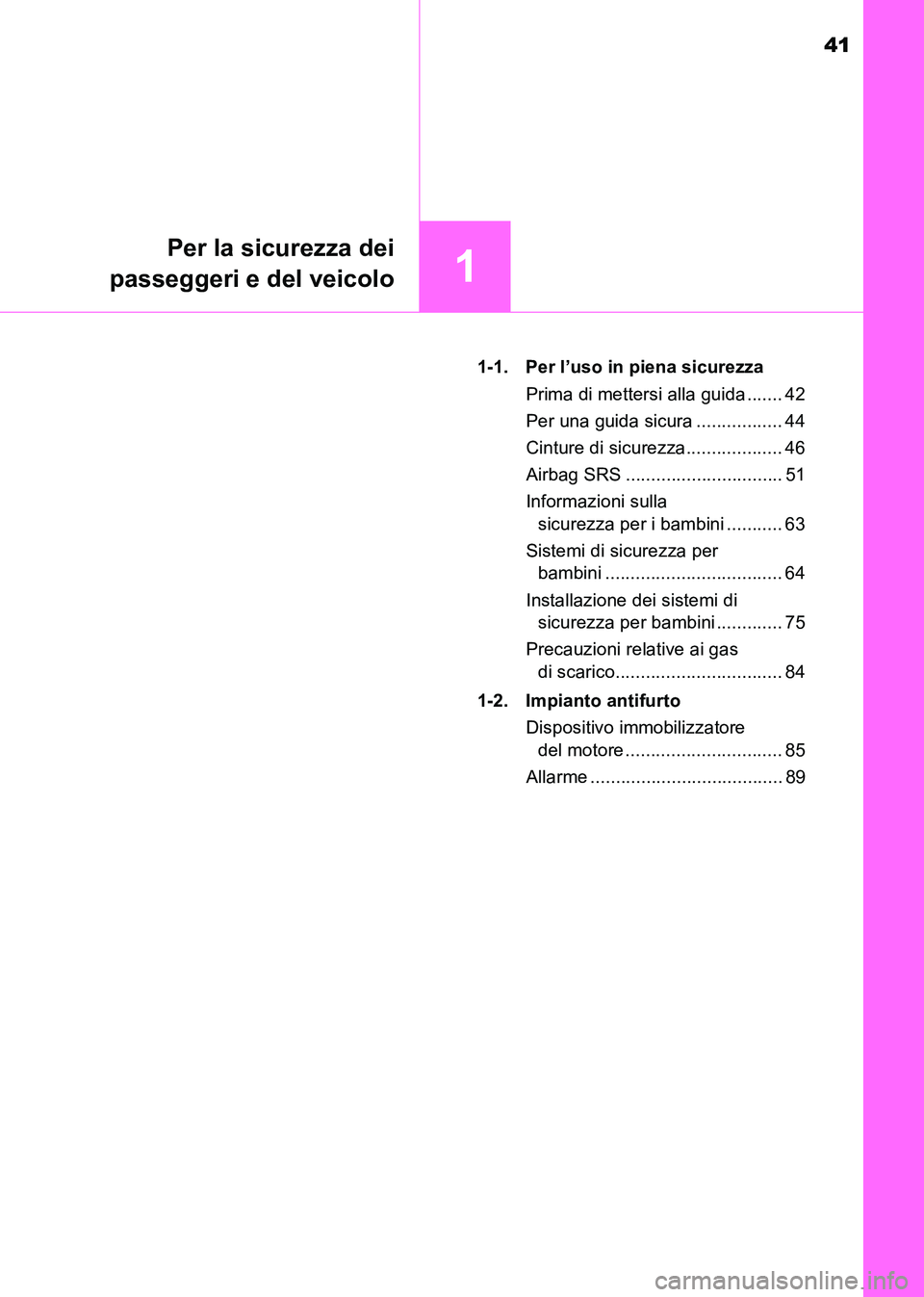 TOYOTA HILUX 2015  Manuale duso (in Italian) 41
1
Per la sicurezza dei
passeggeri e del veicolo
HILUX_OM_OM71216L_(EL) 1-1. Per l’uso in piena sicurezza
Prima di mettersi alla guida ....... 42
Per una guida sicura ................. 44
Cinture 