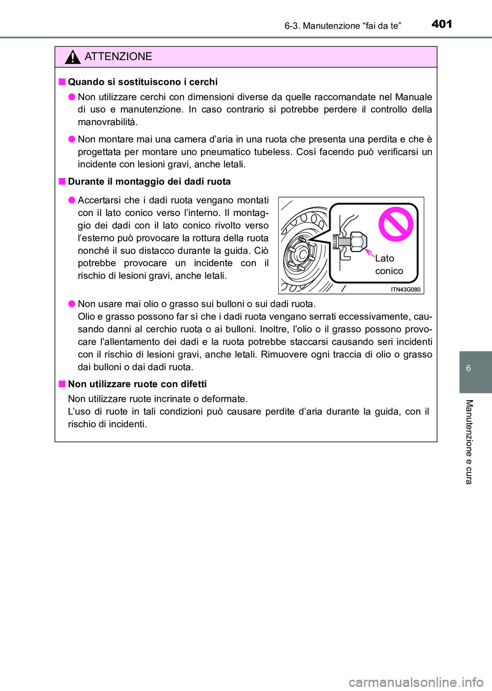 TOYOTA HILUX 2015  Manuale duso (in Italian) 4016-3. Manutenzione “fai da te”
6
Manutenzione e cura
HILUX_OM_OM71216L_(EL)
ATTENZIONE
■Quando si sostituiscono i cerchi
●Non utilizzare cerchi con dimensioni diverse da quelle raccomandate 