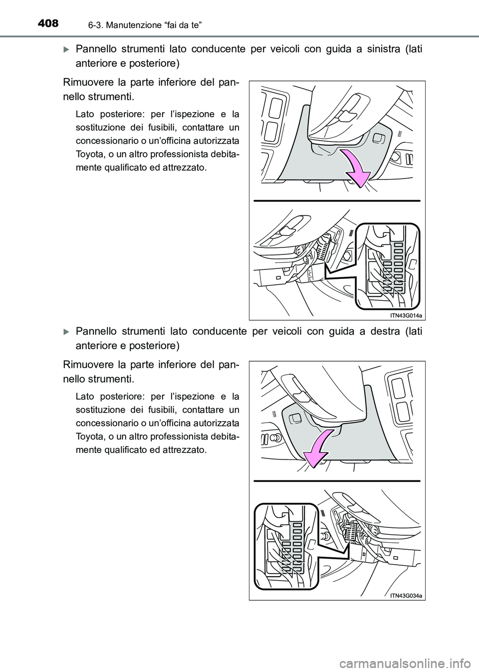TOYOTA HILUX 2015  Manuale duso (in Italian) 4086-3. Manutenzione “fai da te”
HILUX_OM_OM71216L_(EL)
�XPannello strumenti lato conducente per veicoli con guida a sinistra (lati
anteriore e posteriore)
Rimuovere la parte inferiore del pan-
ne