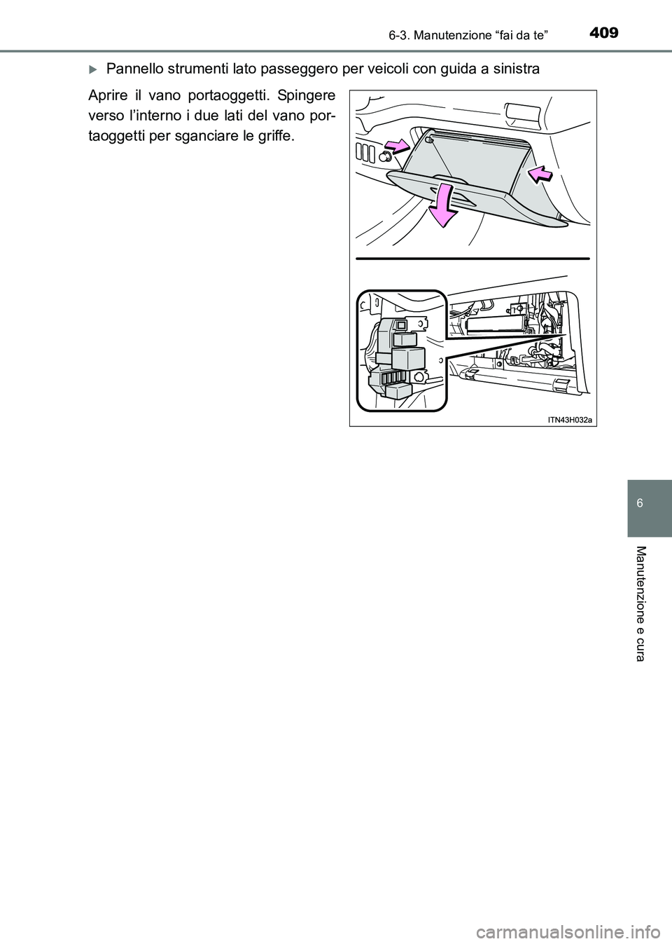 TOYOTA HILUX 2015  Manuale duso (in Italian) 4096-3. Manutenzione “fai da te”
6
Manutenzione e cura
HILUX_OM_OM71216L_(EL)
�XPannello strumenti lato passeggero per veicoli con guida a sinistra
Aprire il vano portaoggetti. Spingere
verso l’