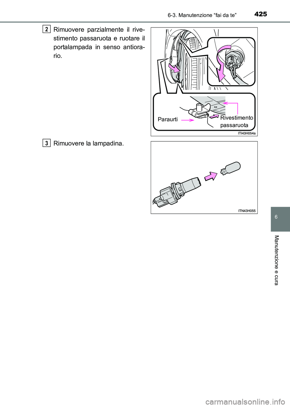 TOYOTA HILUX 2015  Manuale duso (in Italian) 4256-3. Manutenzione “fai da te”
6
Manutenzione e cura
HILUX_OM_OM71216L_(EL)
Rimuovere parzialmente il rive-
stimento passaruota e ruotare il
portalampada in senso antiora-
rio.
Rimuovere la lamp