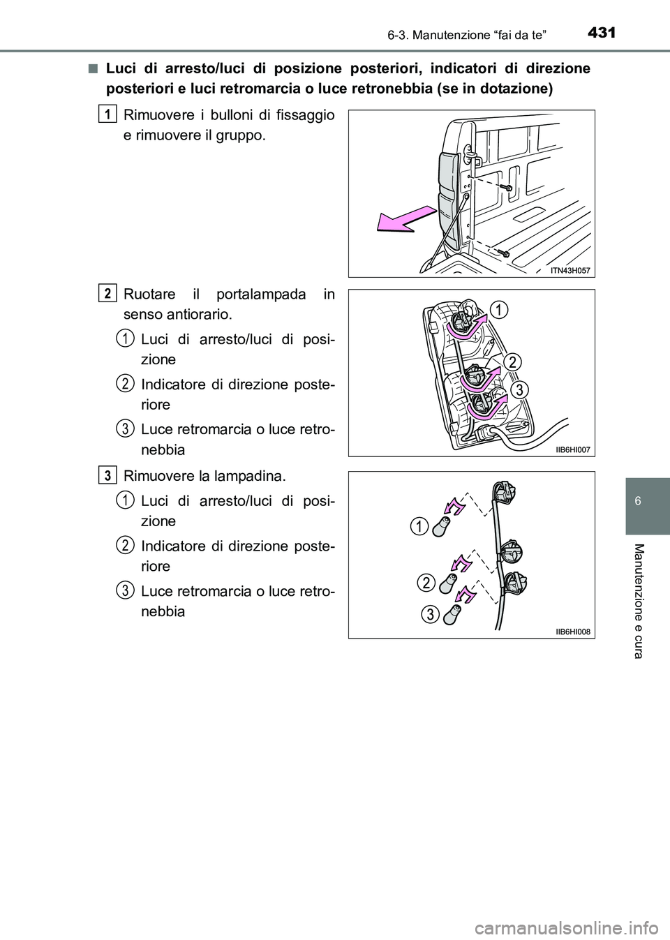 TOYOTA HILUX 2015 Manuale duso (in Italian) 4316-3. Manutenzione “fai da te”
6
Manutenzione e cura
HILUX_OM_OM71216L_(EL)■
Luci di arresto/luci di posizione posteriori, indicatori di direzione
posteriori e luci retromarcia o luce retroneb TOYOTA HILUX 2015 Manuale duso (in Italian) 4316-3. Manutenzione “fai da te”
6
Manutenzione e cura
HILUX_OM_OM71216L_(EL)■
Luci di arresto/luci di posizione posteriori, indicatori di direzione
posteriori e luci retromarcia o luce retroneb
