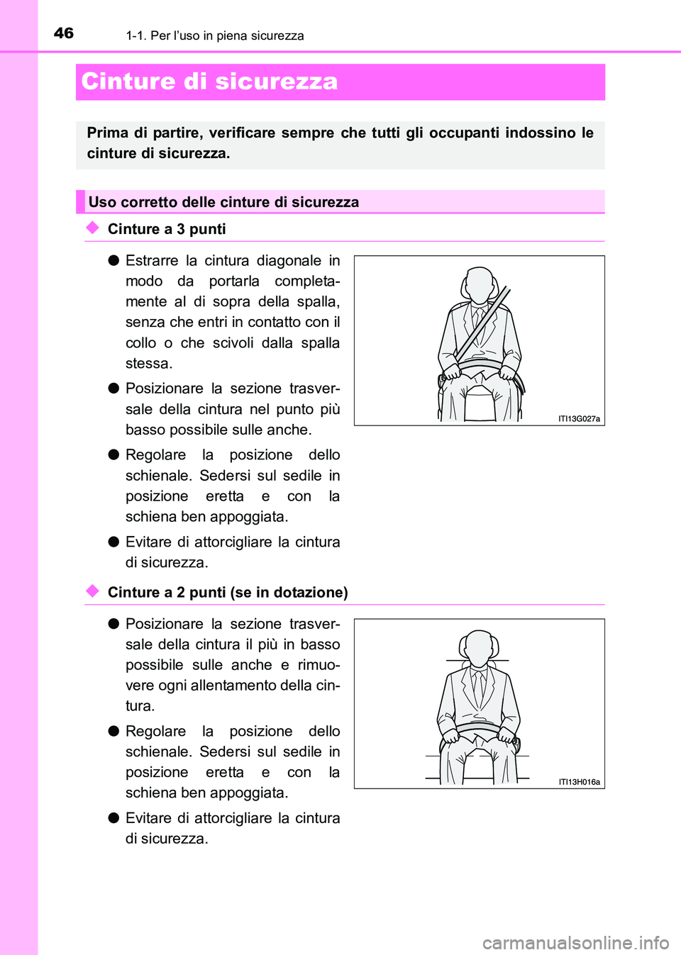 TOYOTA HILUX 2015  Manuale duso (in Italian) 461-1. Per l’uso in piena sicurezza
HILUX_OM_OM71216L_(EL)
Cinture di sicurezza
◆Cinture a 3 punti
●Estrarre la cintura diagonale in
modo da portarla completa-
mente al di sopra della spalla,
se
