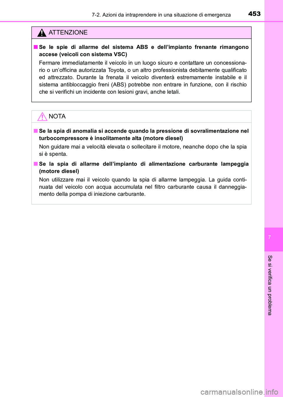 TOYOTA HILUX 2015  Manuale duso (in Italian) 4537-2. Azioni da intraprendere in una situazione di emergenza
7
Se si verifica un problema
HILUX_OM_OM71216L_(EL)
ATTENZIONE
■Se le spie di allarme del sistema ABS e dell’impianto frenante rimang