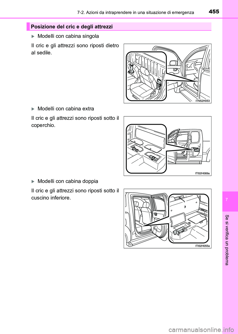 TOYOTA HILUX 2015  Manuale duso (in Italian) 4557-2. Azioni da intraprendere in una situazione di emergenza
7
Se si verifica un problema
HILUX_OM_OM71216L_(EL)
�XModelli con cabina singola
Il cric e gli attrezzi sono riposti dietro
al sedile.
�X