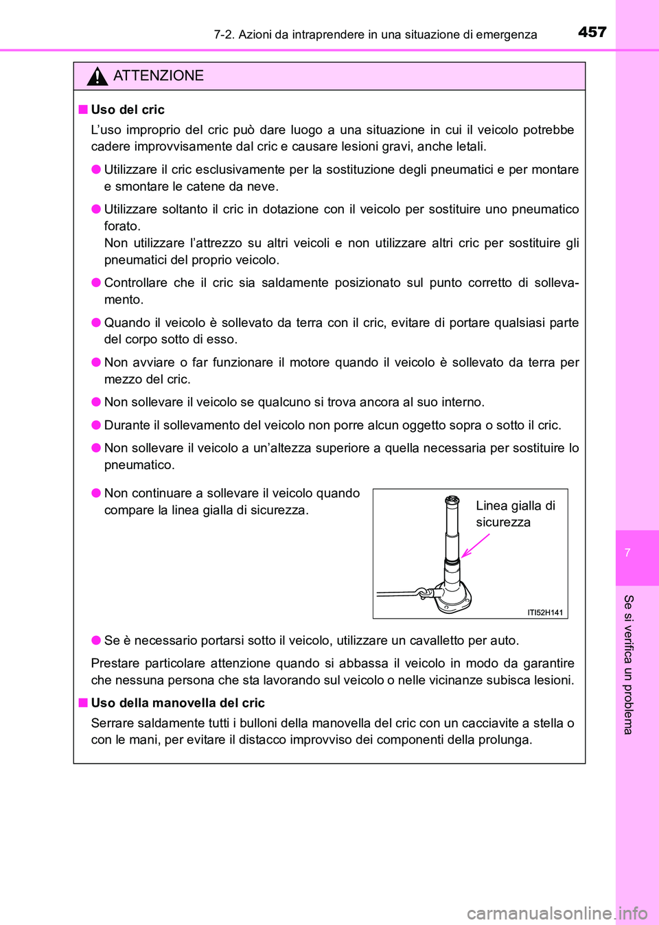 TOYOTA HILUX 2015  Manuale duso (in Italian) 4577-2. Azioni da intraprendere in una situazione di emergenza
7
Se si verifica un problema
HILUX_OM_OM71216L_(EL)
ATTENZIONE
■Uso del cric
L’uso improprio del cric può dare luogo a una situazion