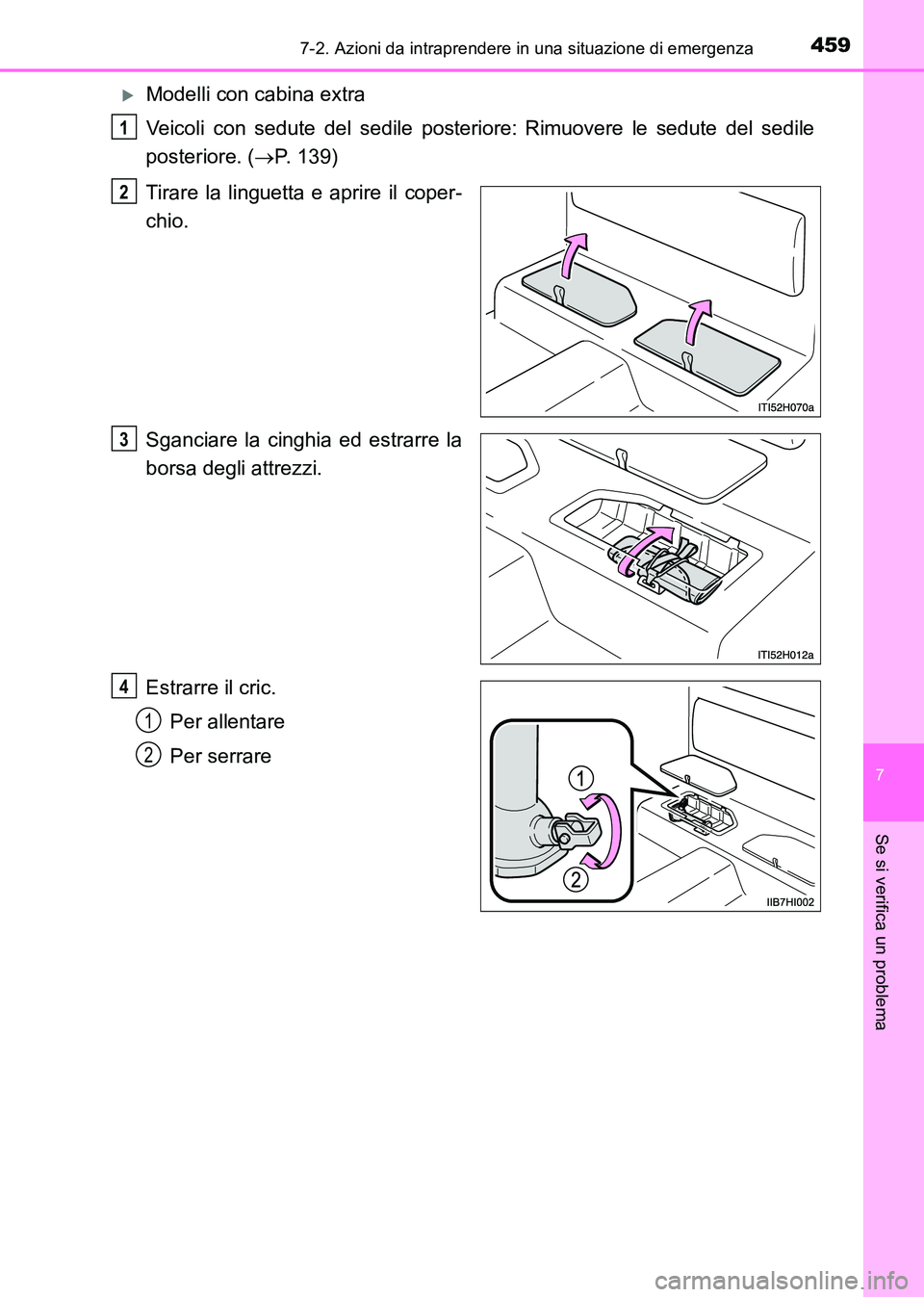 TOYOTA HILUX 2015  Manuale duso (in Italian) 4597-2. Azioni da intraprendere in una situazione di emergenza
7
Se si verifica un problema
HILUX_OM_OM71216L_(EL)
�XModelli con cabina extra
Veicoli con sedute del sedile posteriore: Rimuovere le sed