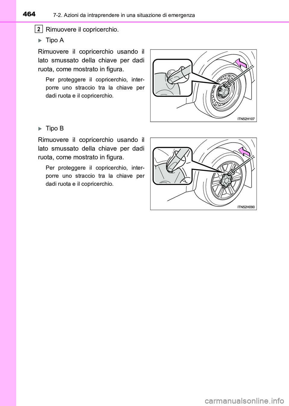 TOYOTA HILUX 2015  Manuale duso (in Italian) 4647-2. Azioni da intraprendere in una situazione di emergenza
HILUX_OM_OM71216L_(EL)
Rimuovere il copricerchio.
�XTipo A
Rimuovere il copricerchio usando il
lato smussato della chiave per dadi
ruota,