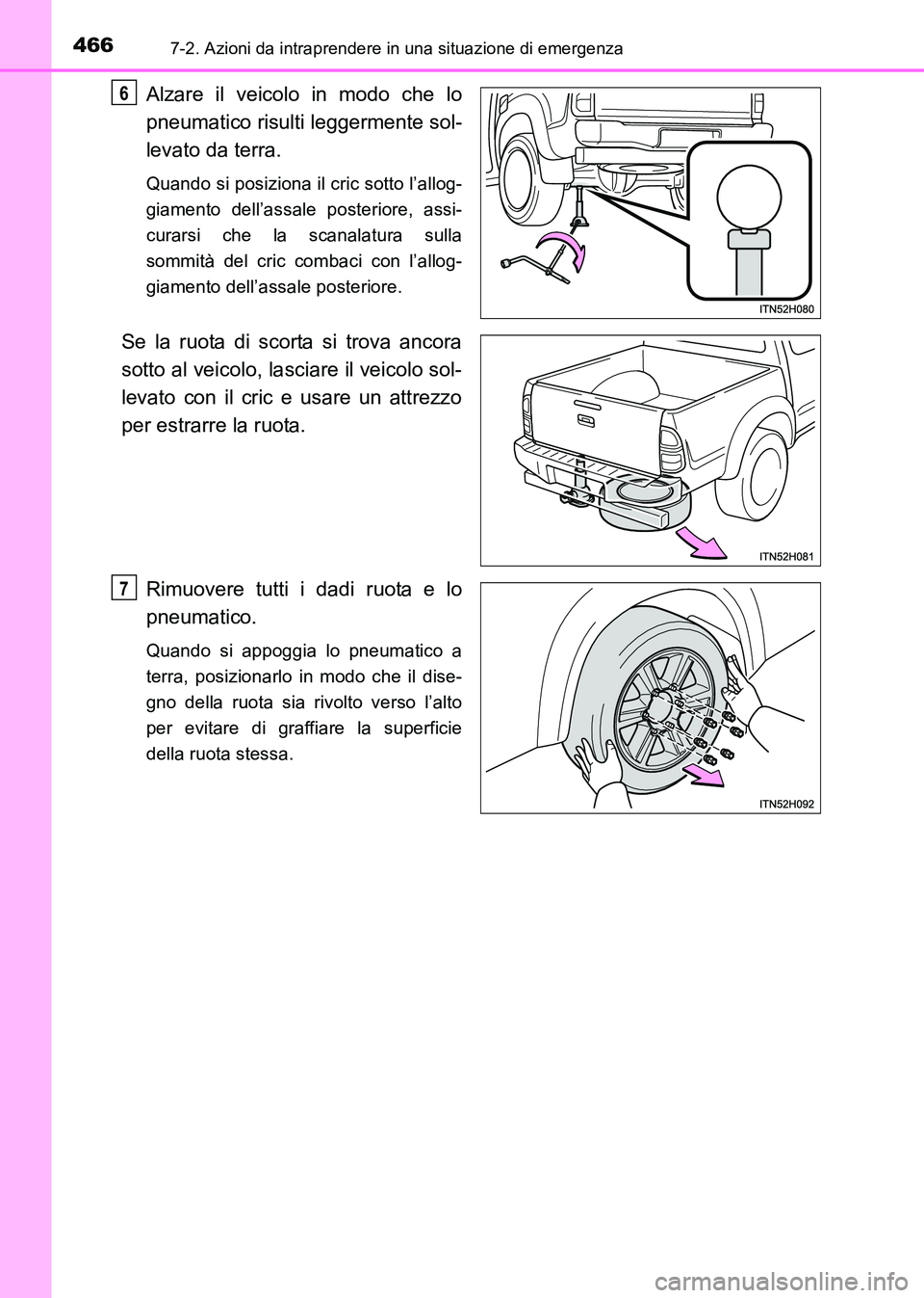TOYOTA HILUX 2015  Manuale duso (in Italian) 4667-2. Azioni da intraprendere in una situazione di emergenza
HILUX_OM_OM71216L_(EL)
Alzare il veicolo in modo che lo
pneumatico risulti leggermente sol-
levato da terra.
Quando si posiziona il cric 
