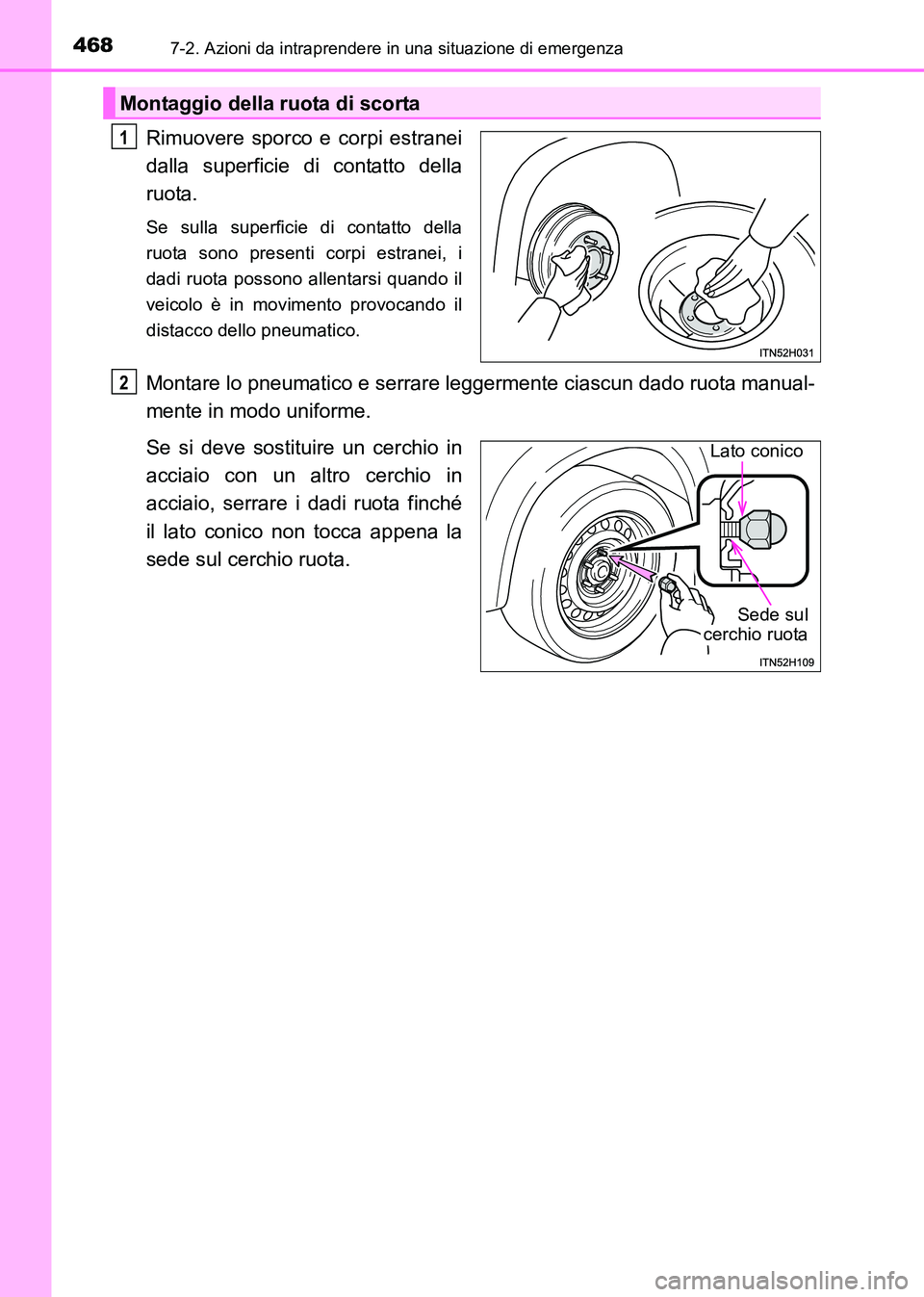 TOYOTA HILUX 2015  Manuale duso (in Italian) 4687-2. Azioni da intraprendere in una situazione di emergenza
HILUX_OM_OM71216L_(EL)
Rimuovere sporco e corpi estranei
dalla superficie di contatto della
ruota.
Se sulla superficie di contatto della
