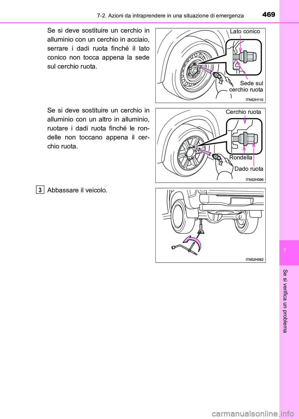 TOYOTA HILUX 2015  Manuale duso (in Italian) 4697-2. Azioni da intraprendere in una situazione di emergenza
7
Se si verifica un problema
HILUX_OM_OM71216L_(EL)
Se si deve sostituire un cerchio in
alluminio con un cerchio in acciaio,
serrare i da