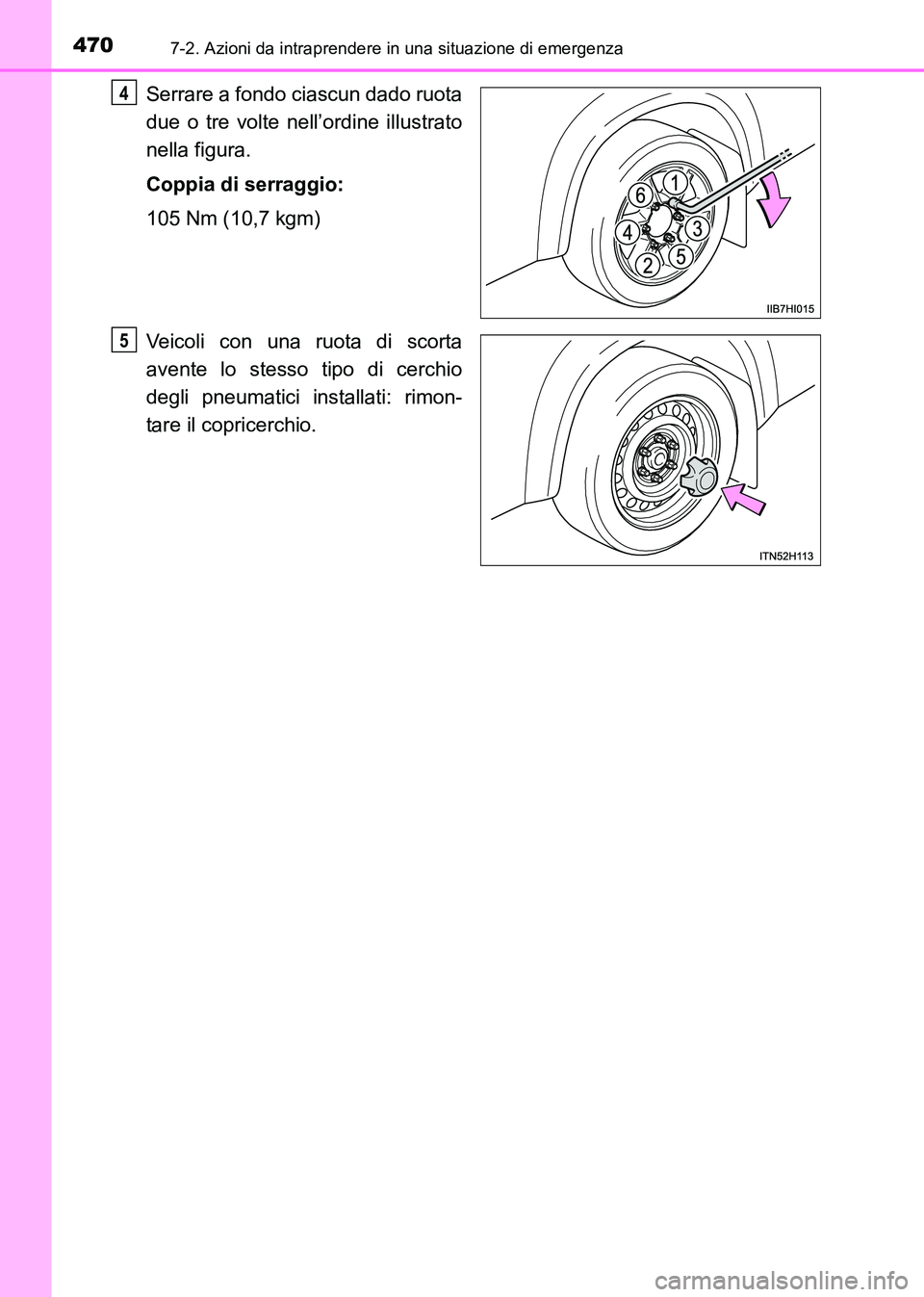 TOYOTA HILUX 2015  Manuale duso (in Italian) 4707-2. Azioni da intraprendere in una situazione di emergenza
HILUX_OM_OM71216L_(EL)
Serrare a fondo ciascun dado ruota
due o tre volte nell’ordine illustrato
nella figura.
Coppia di serraggio:
105
