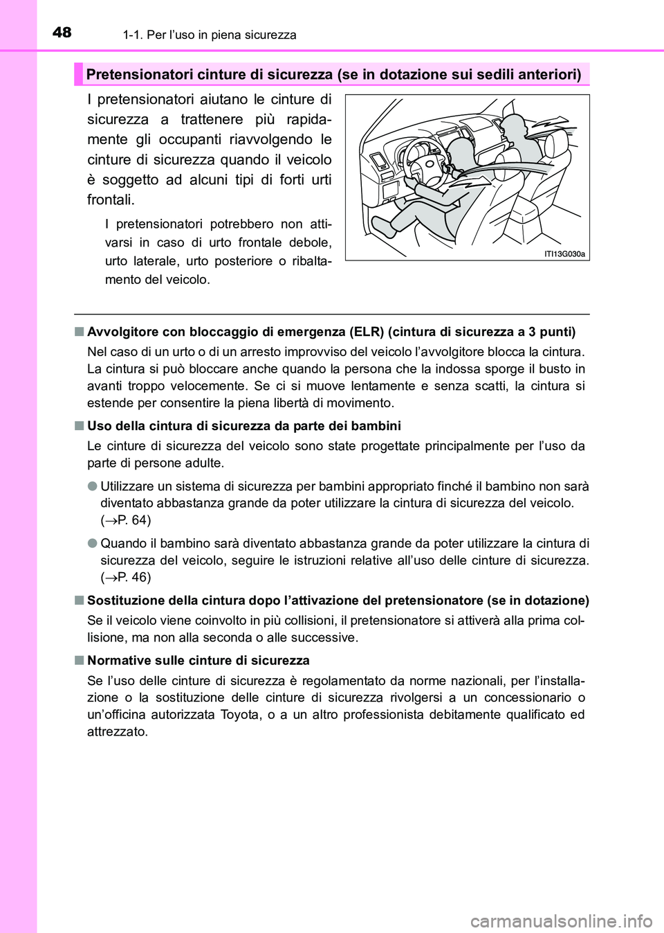 TOYOTA HILUX 2015  Manuale duso (in Italian) 481-1. Per l’uso in piena sicurezza
HILUX_OM_OM71216L_(EL)
I pretensionatori aiutano le cinture di
sicurezza a trattenere più rapida-
mente gli occupanti riavvolgendo le
cinture di sicurezza quando