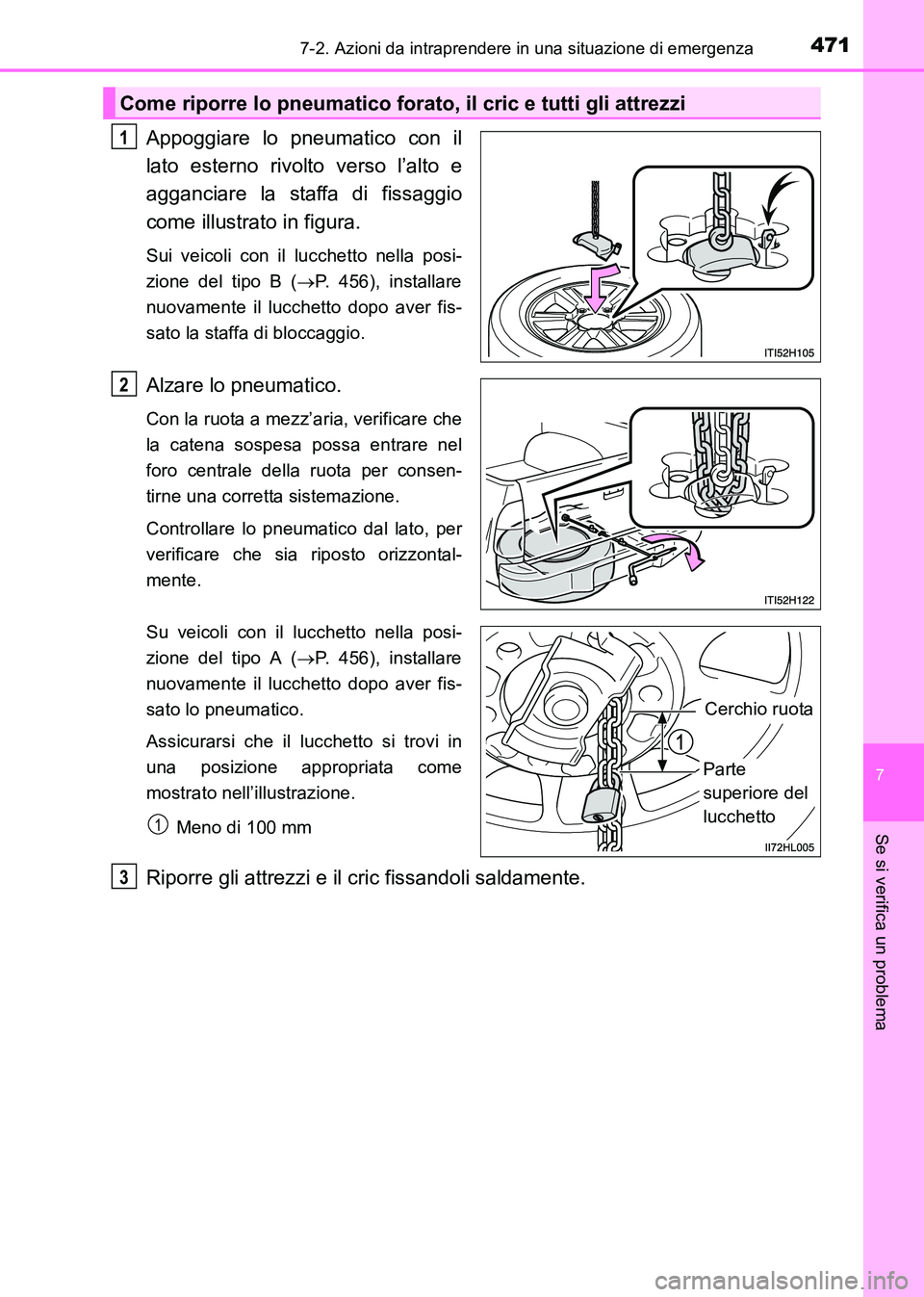 TOYOTA HILUX 2015  Manuale duso (in Italian) 4717-2. Azioni da intraprendere in una situazione di emergenza
7
Se si verifica un problema
HILUX_OM_OM71216L_(EL)
Appoggiare lo pneumatico con il
lato esterno rivolto verso l’alto e
agganciare la s