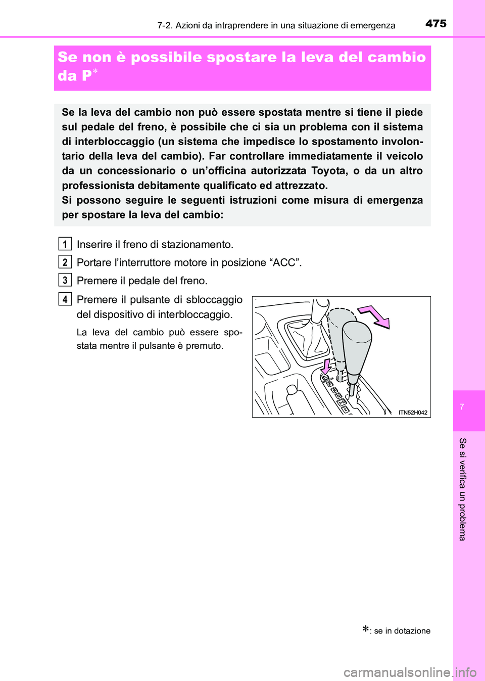 TOYOTA HILUX 2015  Manuale duso (in Italian) 475
7
7-2. Azioni da intraprendere in una situazione di emergenza
Se si verifica un problema
HILUX_OM_OM71216L_(EL)
Se non è possibile spostare la leva del cambio 
da P
∗
Inserire il freno di stazi