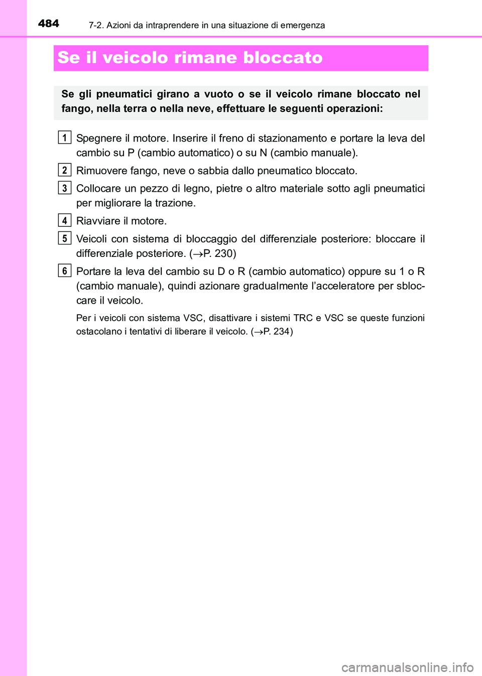 TOYOTA HILUX 2015  Manuale duso (in Italian) 4847-2. Azioni da intraprendere in una situazione di emergenza
HILUX_OM_OM71216L_(EL)
Se il veicolo rimane bloccato
Spegnere il motore. Inserire il freno di stazionamento e portare la leva del
cambio 