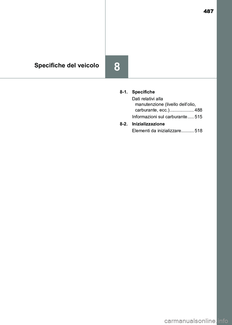 TOYOTA HILUX 2015  Manuale duso (in Italian) 487
8Specifiche del veicolo
HILUX_OM_OM71216L_(EL)8-1. Specifiche
Dati relativi alla manutenzione (livello dell’olio, 
carburante, ecc.) ................... 488
Informazioni sul carburante ..... 515