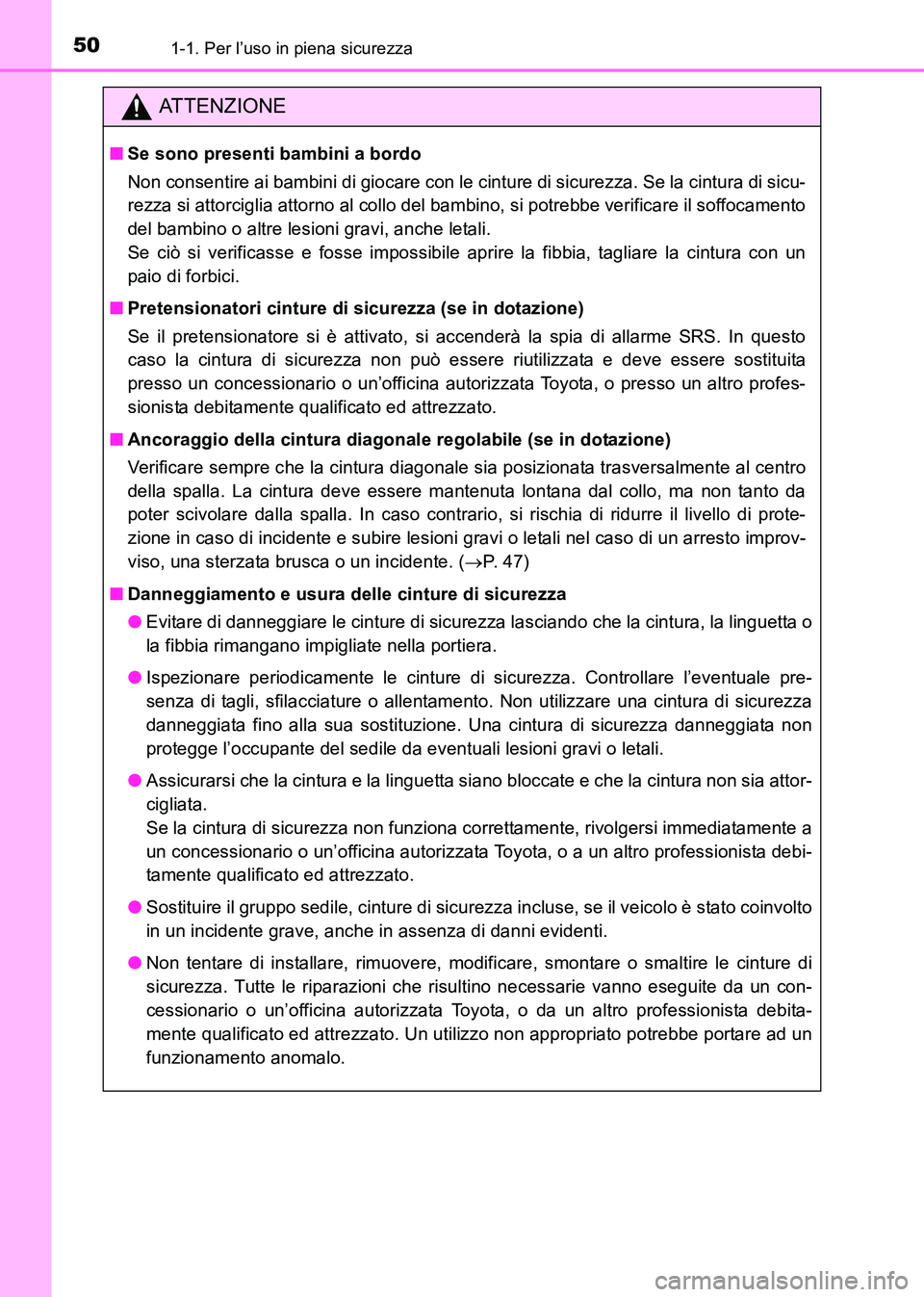TOYOTA HILUX 2015  Manuale duso (in Italian) 501-1. Per l’uso in piena sicurezza
HILUX_OM_OM71216L_(EL)
ATTENZIONE
■Se sono presenti bambini a bordo
Non consentire ai bambini di giocare con le cinture di sicurezza. Se la cintura di sicu-
rez