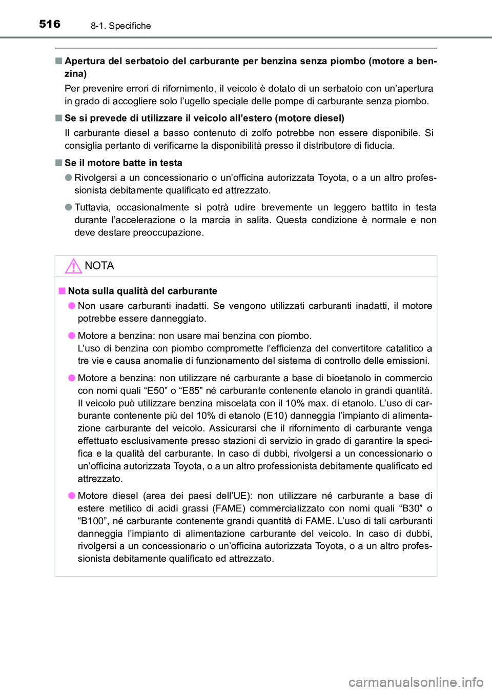 TOYOTA HILUX 2015  Manuale duso (in Italian) 5168-1. Specifiche
HILUX_OM_OM71216L_(EL)
■Apertura del serbatoio del carburante per benzina senza piombo (motore a ben-
zina)
Per prevenire errori di rifornimento, il veicolo è dotato di un serbat