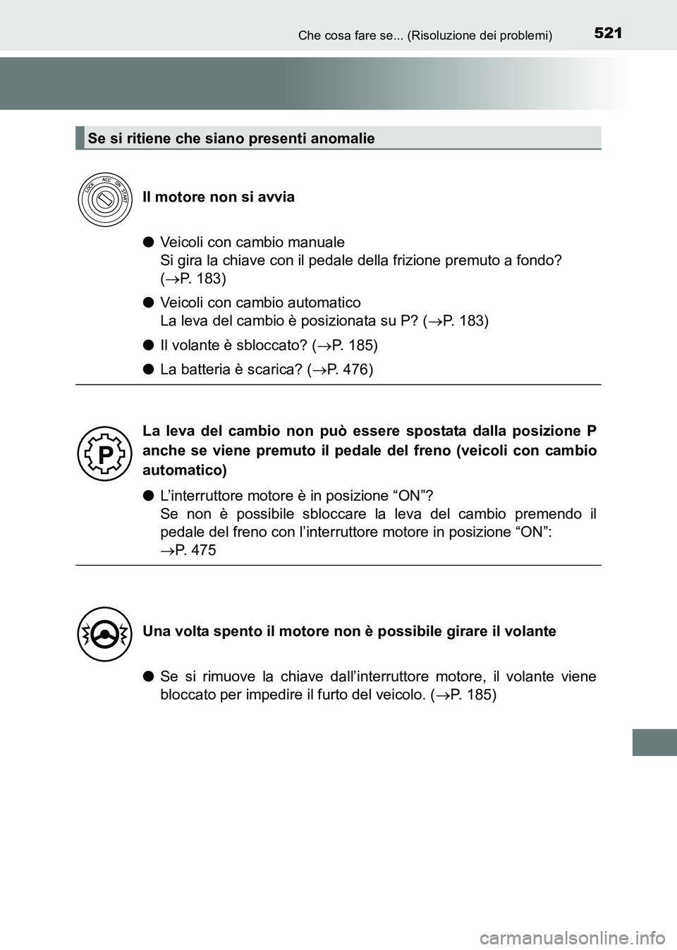 TOYOTA HILUX 2015  Manuale duso (in Italian) 521Che cosa fare se... (Risoluzione dei problemi)
HILUX_OM_OM71216L_(EL)
●Veicoli con cambio manuale 
Si gira la chiave con il pedale della frizione premuto a fondo? 
(→ P. 183)
● Veicoli con ca