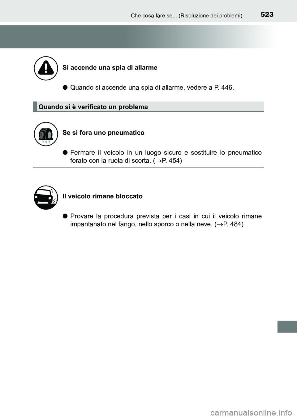 TOYOTA HILUX 2015  Manuale duso (in Italian) 523Che cosa fare se... (Risoluzione dei problemi)
HILUX_OM_OM71216L_(EL)
●Quando si accende una spia di allarme, vedere a P. 446.
● Fermare il veicolo in un luogo sicuro e sostituire lo pneumatico