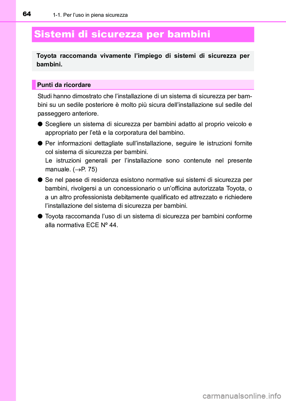 TOYOTA HILUX 2015  Manuale duso (in Italian) 641-1. Per l’uso in piena sicurezza
HILUX_OM_OM71216L_(EL)
Sistemi di sicurezza per bambini
Studi hanno dimostrato che l’installazione di un sistema di sicurezza per bam-
bini su un sedile posteri