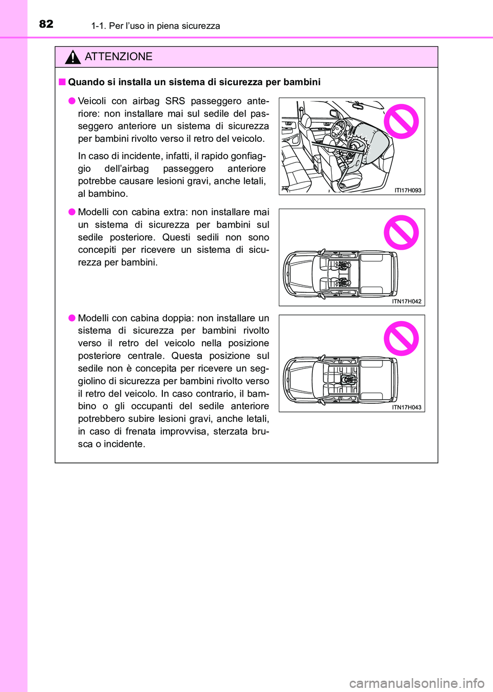 TOYOTA HILUX 2015  Manuale duso (in Italian) 821-1. Per l’uso in piena sicurezza
HILUX_OM_OM71216L_(EL)
ATTENZIONE
■Quando si installa un sistema di sicurezza per bambini
●Veicoli con airbag SRS passeggero ante-
riore: non installare mai s
