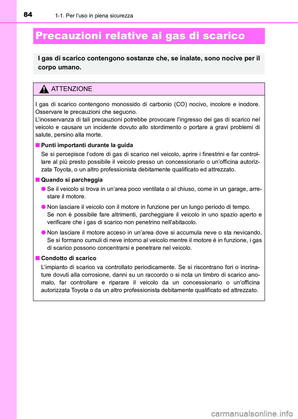 TOYOTA HILUX 2015  Manuale duso (in Italian) 841-1. Per l’uso in piena sicurezza
HILUX_OM_OM71216L_(EL)
Precauzioni relative ai gas di scarico
I gas di scarico contengono sostanze che, se inalate, sono nocive per il
corpo umano.
ATTENZIONE
I g