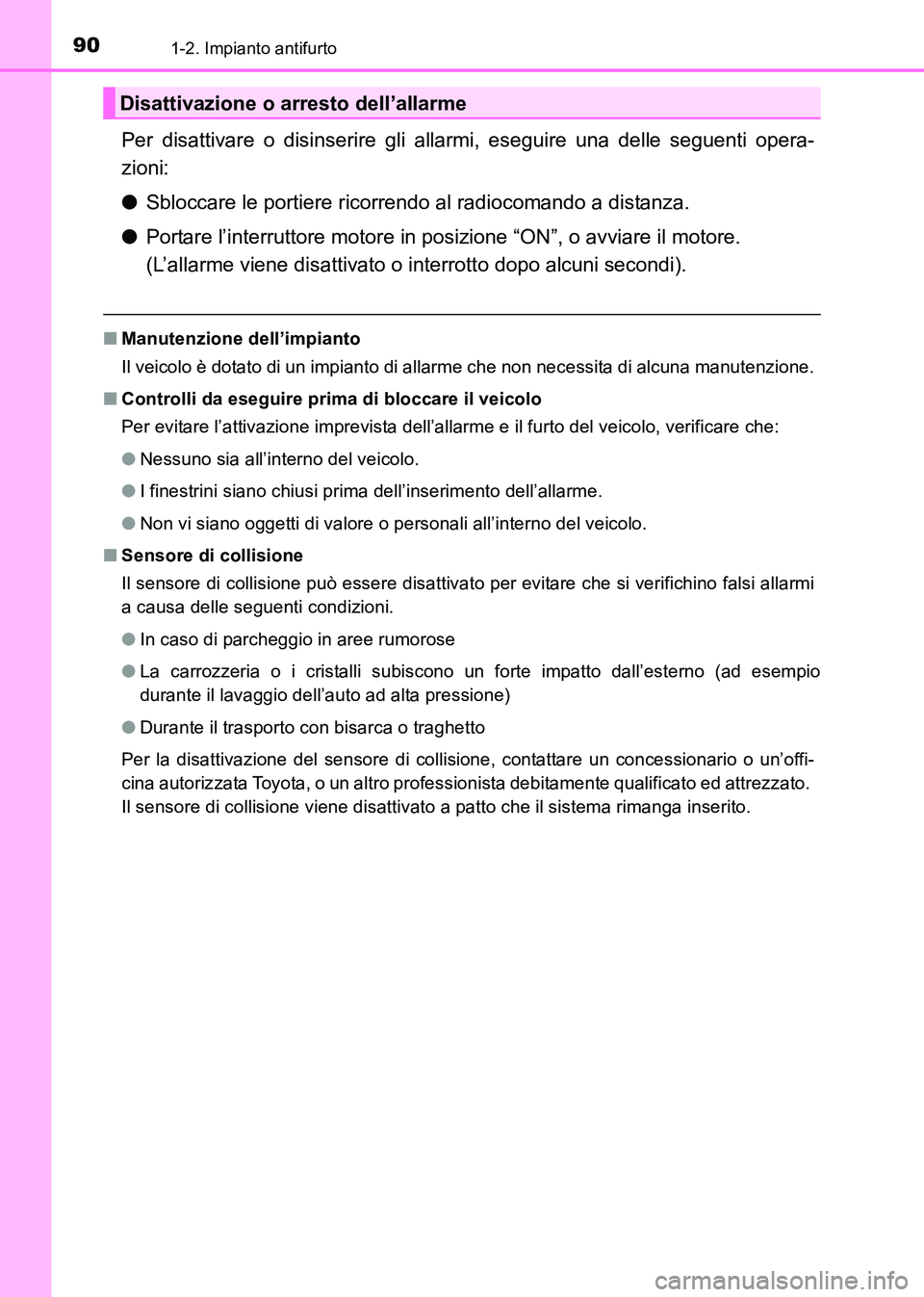 TOYOTA HILUX 2015  Manuale duso (in Italian) 901-2. Impianto antifurto
HILUX_OM_OM71216L_(EL)
Per disattivare o disinserire gli allarmi, eseguire una delle seguenti opera-
zioni:
●Sbloccare le portiere ricorrendo al radiocomando a distanza.
