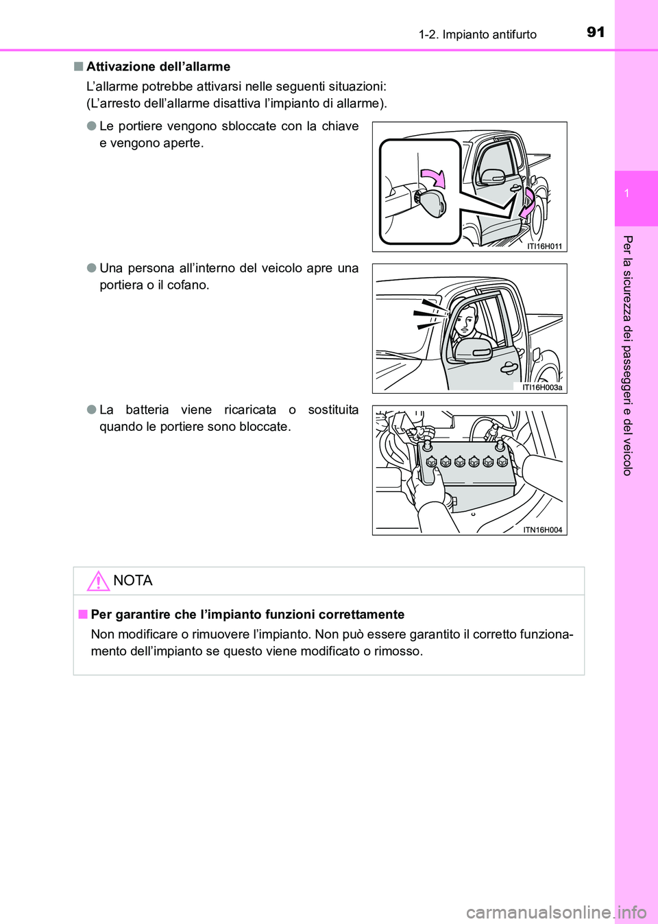 TOYOTA HILUX 2015  Manuale duso (in Italian) 911-2. Impianto antifurto
1
HILUX_OM_OM71216L_(EL)
Per la sicurezza dei passeggeri e del veicolo
■Attivazione dell’allarme
L’allarme potrebbe attivarsi nelle seguenti situazioni: 
(L’arresto d