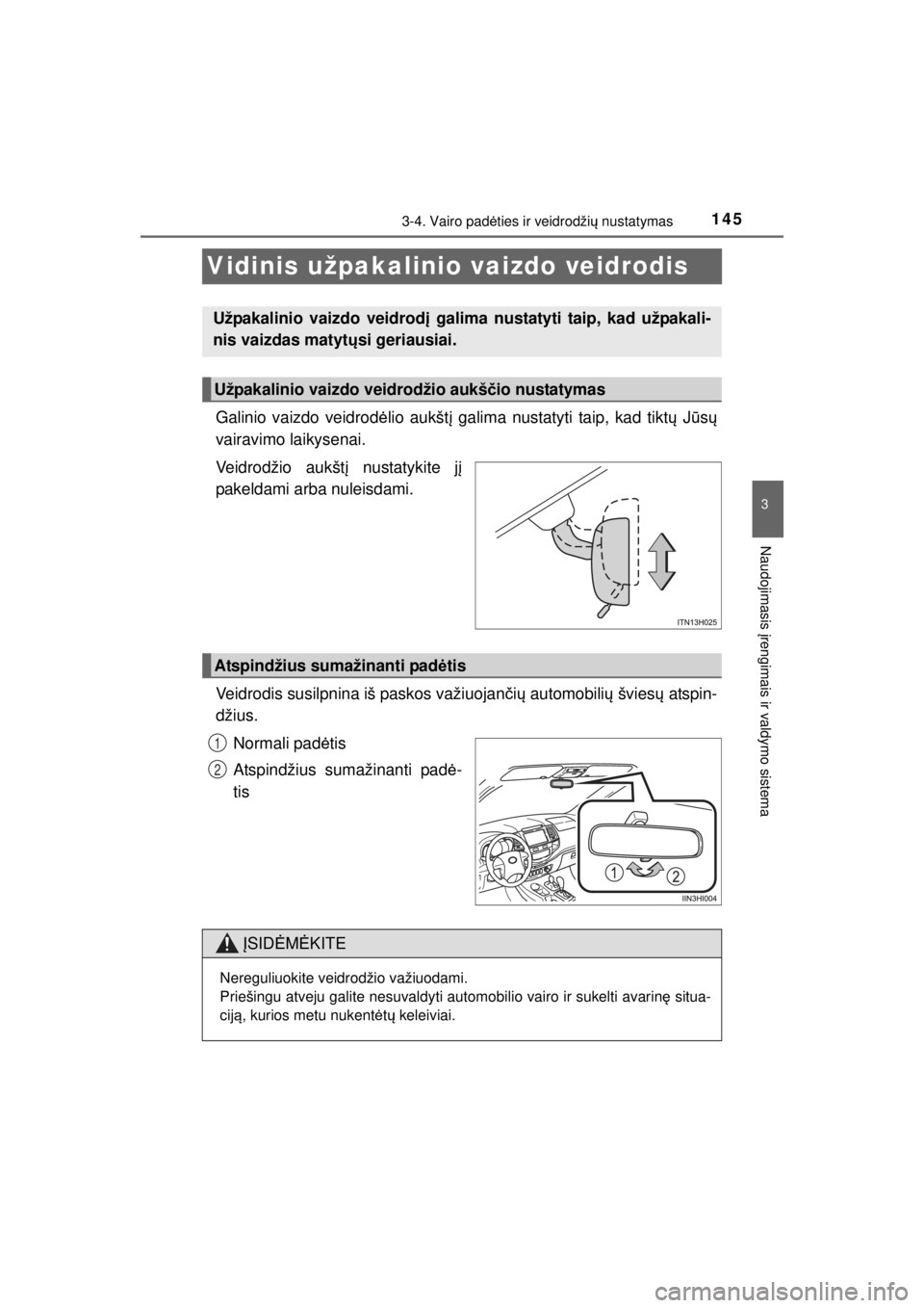 TOYOTA HILUX 2015  Eksploatavimo vadovas (in Lithuanian) 
145
3
3-4. Vairo padėties ir veidrodži ų nustatymas
Naudojimasis  įrengimais ir valdymo sistema
HILUX_OM_OM0K219E_(EE)
Vidinis užpakalinio vaizdo veidrodis
Galinio vaizdo veidrod ėlio aukšt į