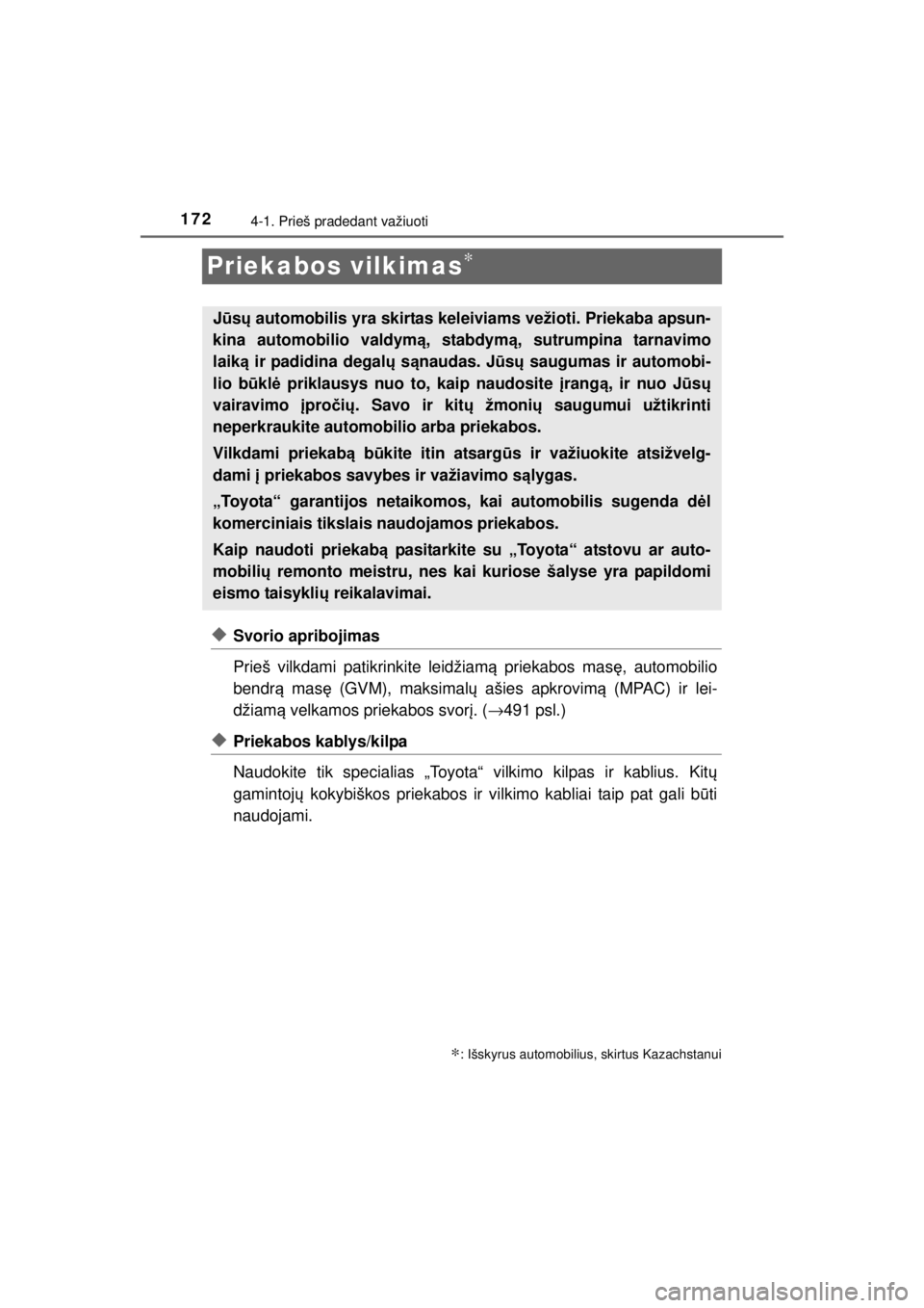 TOYOTA HILUX 2015  Eksploatavimo vadovas (in Lithuanian) 
1724-1. Prieš pradedant važiuoti
HILUX_OM_OM0K219E_(EE)
Priekabos vilkimas∗
◆Svorio apribojimas
Prieš vilkdami patikrinkite leidžiamą priekabos mas ę, automobilio
bendr ą mas ę (GVM), mak