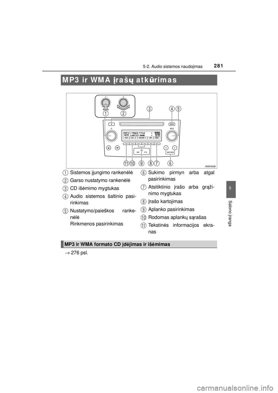 TOYOTA HILUX 2015  Eksploatavimo vadovas (in Lithuanian) 
281
5
5-2. Audio sistemos naudojimas
Salono įranga
HILUX_OM_OM0K219E_(EE)
MP3 ir WMA  įraš ų atk ūrimas
→  276 psl.
Sistemos  įjungimo ranken ėlė
Garso nustatymo ranken ėlė
CD iš ėmimo 