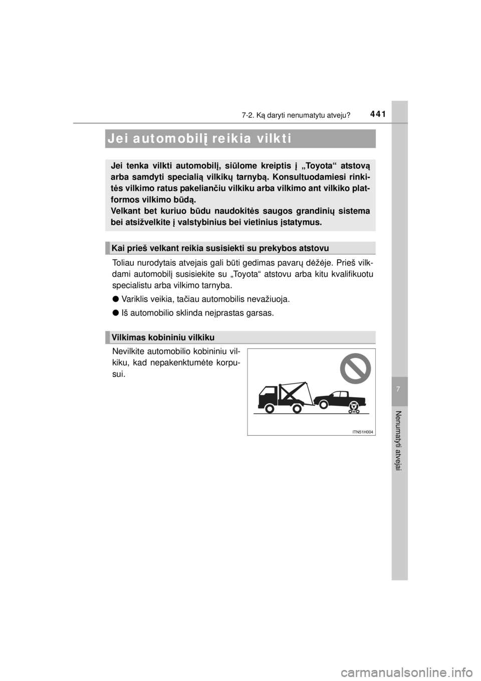 TOYOTA HILUX 2015  Eksploatavimo vadovas (in Lithuanian) 
441
7
7-2. Ką daryti nenumatytu atveju?
Nenumatyti atvejai
HILUX_OM_OM0K219E_(EE)
Jei automobil į reikia vilkti
Toliau nurodytais atvejais gali b ūti gedimas pavar ų d ėžė je. Prieš vilk-
dam