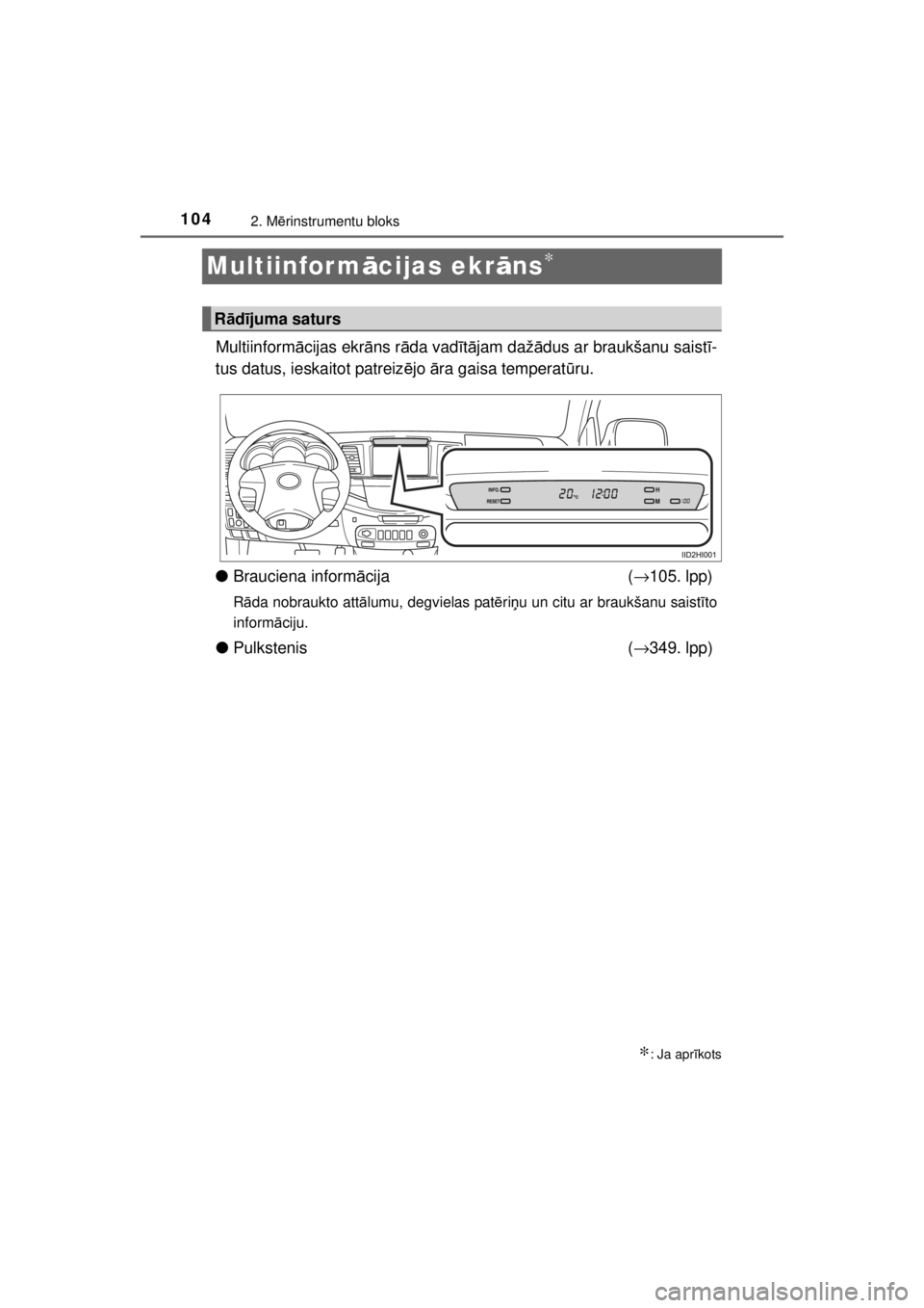 TOYOTA HILUX 2015  Lietošanas Instrukcija (in Latvian) 
1042. Mērinstrumentu bloks
HILUX_OM_OM0K219E_(EE)
Multiinfor m ācijas ekr āns∗
Multiinform ācijas ekr āns r āda vad īt ā jam daž ādus ar braukšanu saist ī-
tus datus, ieskaitot patreiz 