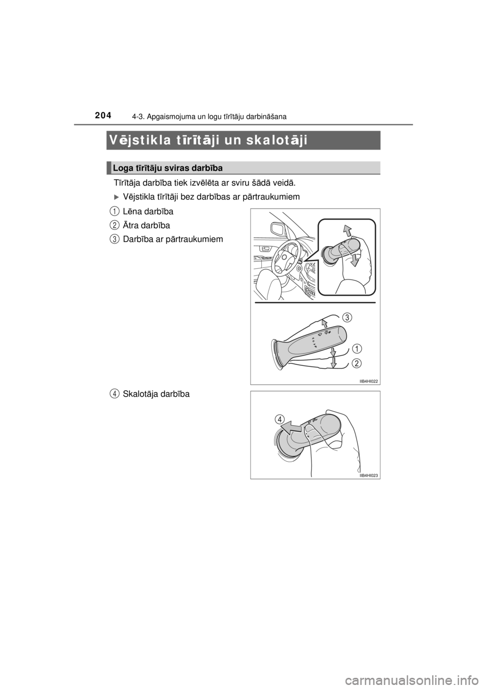 TOYOTA HILUX 2015  Lietošanas Instrukcija (in Latvian) 
2044-3. Apgaismojuma un logu tīr ītā ju darbin āšana
HILUX_OM_OM0K219E_(EE)
V ējstikla t īr īt ā ji un skalot āji
Tīr ītā ja darb ība tiek izv ēlē ta ar sviru š ādā veid ā.
�XV ē