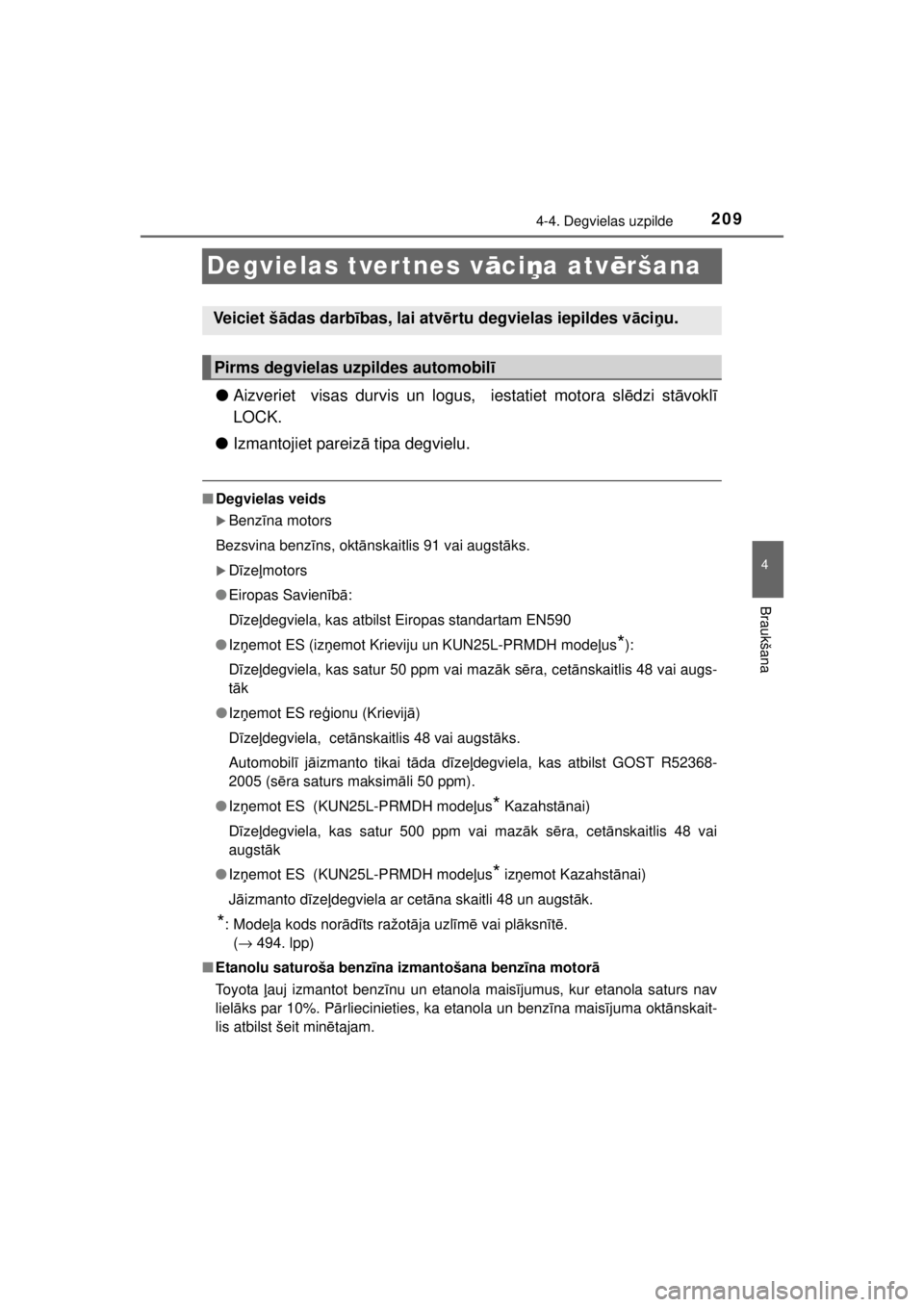 TOYOTA HILUX 2015  Lietošanas Instrukcija (in Latvian) 
209
4
4-4. Degvielas uzpilde
Braukšana
HILUX_OM_OM0K219E_(EE)
Degvielas tvertnes vāci ņa atv ēršana
● Aizveriet  visas durvis un logus,  iestatiet motora sl ēdzi st āvokl ī
LOCK.
● Izmant