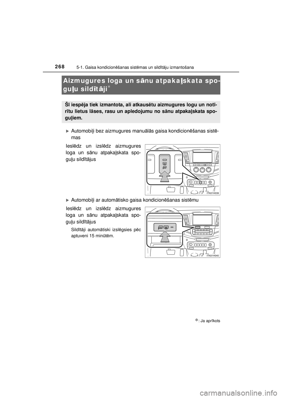 TOYOTA HILUX 2015  Lietošanas Instrukcija (in Latvian) 
2685-1. Gaisa kondicionēšanas sist ēmas un sild īt ā ju izmantošana
HILUX_OM_OM0K219E_(EE)
Aizmugures loga un s ānu atpaka ļskata spo-
gu ļu sild īt ā ji
∗
�XAutomobi ļi bez aizmugures 