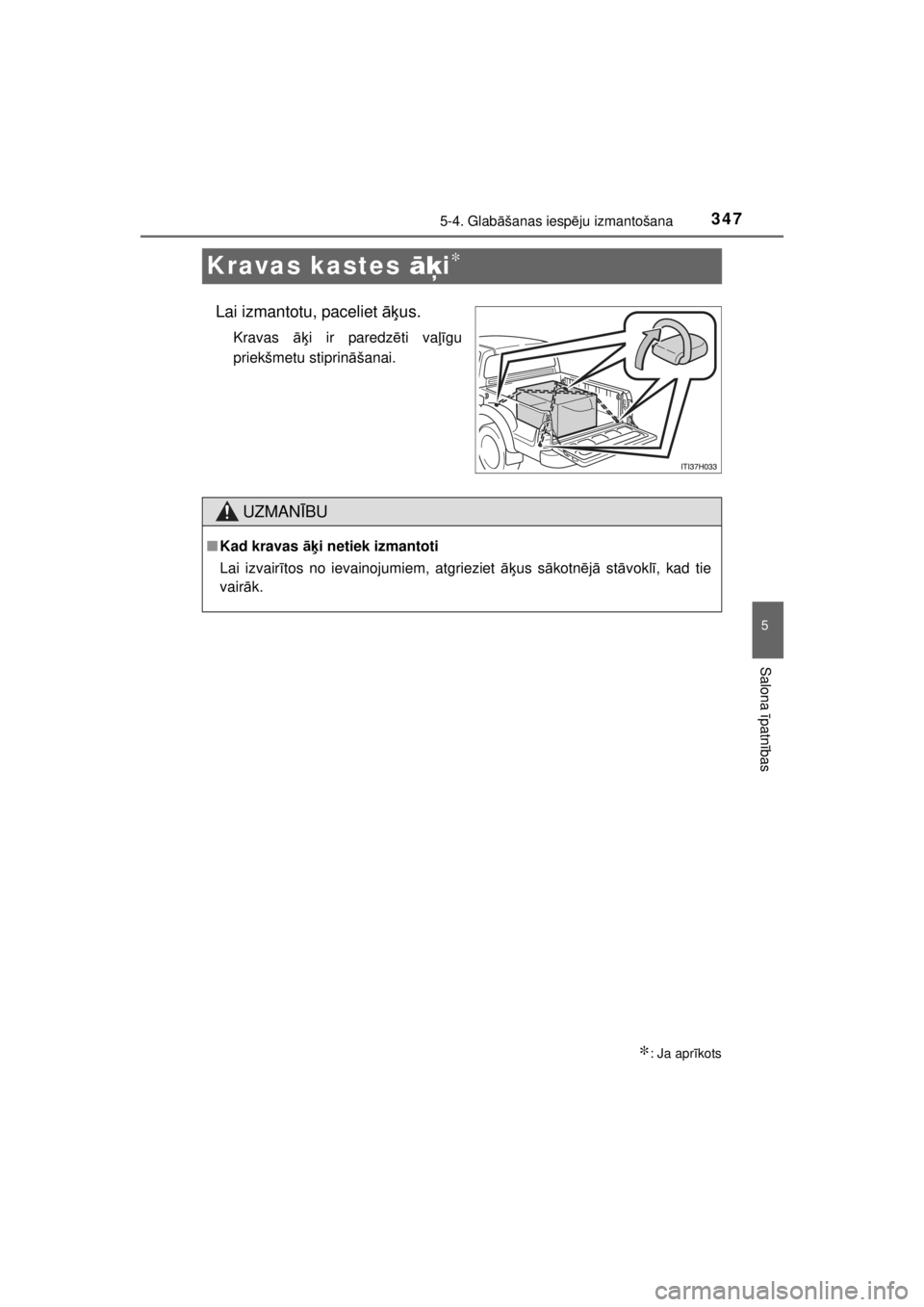 TOYOTA HILUX 2015  Lietošanas Instrukcija (in Latvian) 
347
5
5-4. Glabāšanas iesp ēju izmantošana
Salona  īpatn ības
HILUX_OM_OM0K219E_(EE)
Kravas kastes  āķi∗
Lai izmantotu, paceliet  āķus.
Kravas  āķi ir paredz ēti va ļīgu
priekšmetu 