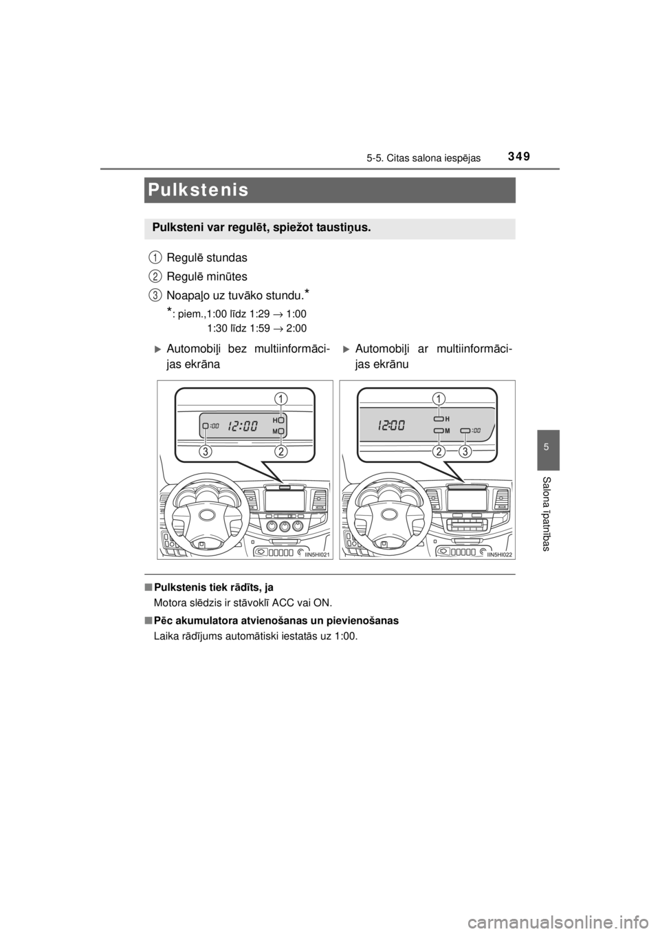 TOYOTA HILUX 2015  Lietošanas Instrukcija (in Latvian) 
349
5
5-5. Citas salona iespējas
Salona  īpatn ības
HILUX_OM_OM0K219E_(EE)
Pulkstenis
Regul ē stundas
Regul ē min ūtes
Noapa ļo uz tuv āko stundu.
*
*
: piem.,1:00 l īdz 1:29  → 1:00 
  1: