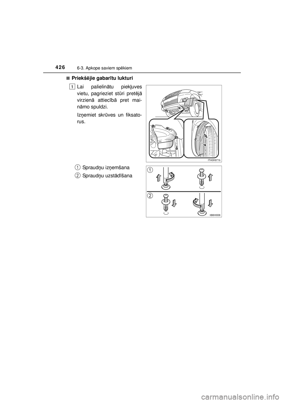 TOYOTA HILUX 2015  Lietošanas Instrukcija (in Latvian) 
4266-3. Apkope saviem spēkiem
HILUX_OM_OM0K219E_(EE) ■
Priekš
ējie gabar ītu lukturi
Lai palielin ātu piek ļuves
vietu, pagrieziet st ūri pret ējā
virzien ā attiec īb ā pret mai-
n ā m