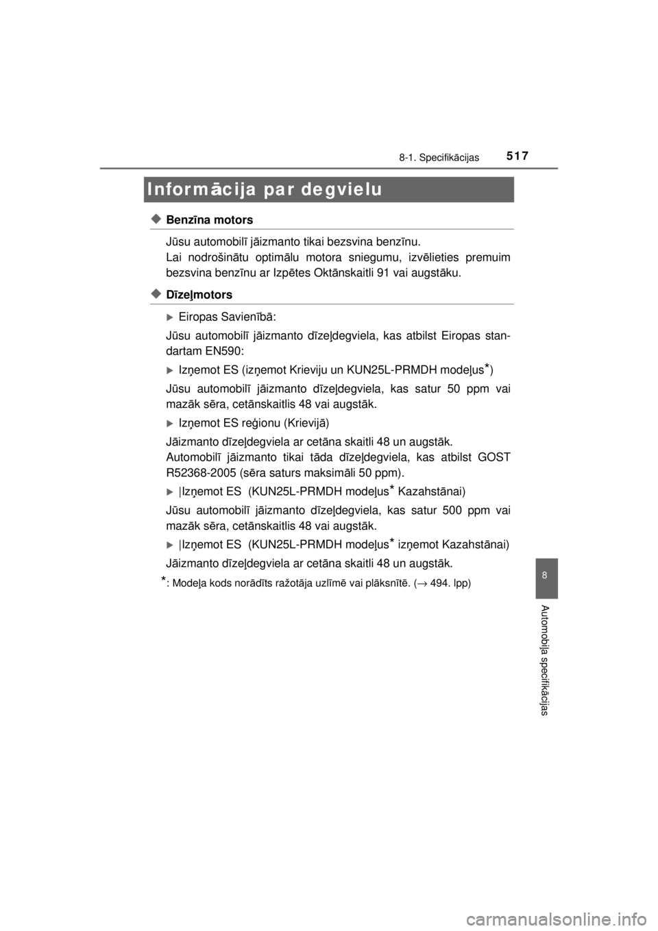 TOYOTA HILUX 2015  Lietošanas Instrukcija (in Latvian) 
517
8
8-1. Specifikācijas
Automobi ļa specifik ācijas
HILUX_OM_OM0K219E_(EE)
Infor m ācija par degvielu
◆Benz īna motors
J ū su automobil ī j ā izmanto tikai bezsvina benz īnu.
Lai nodroš