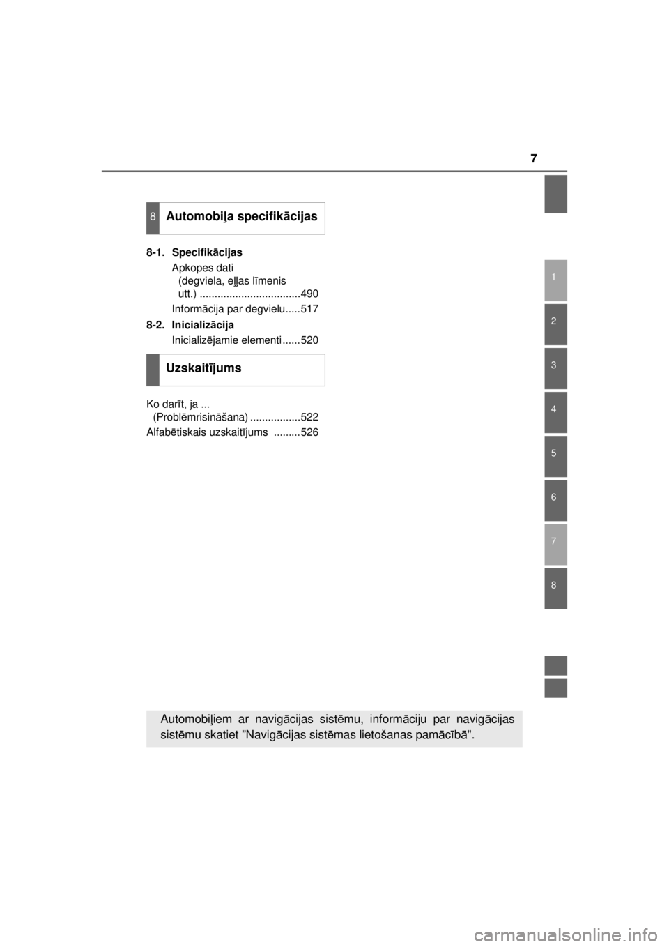 TOYOTA HILUX 2015  Lietošanas Instrukcija (in Latvian) 
7
1
8 7
6
5
4
3
2
HILUX_OM_OM0K219E_(EE)8-1. Specifik
ācijas
Apkopes dati  (degviela, e ļļas l īmenis 
utt.) ..................................490
Inform ācija par degvielu.....517
8-2. Iniciali