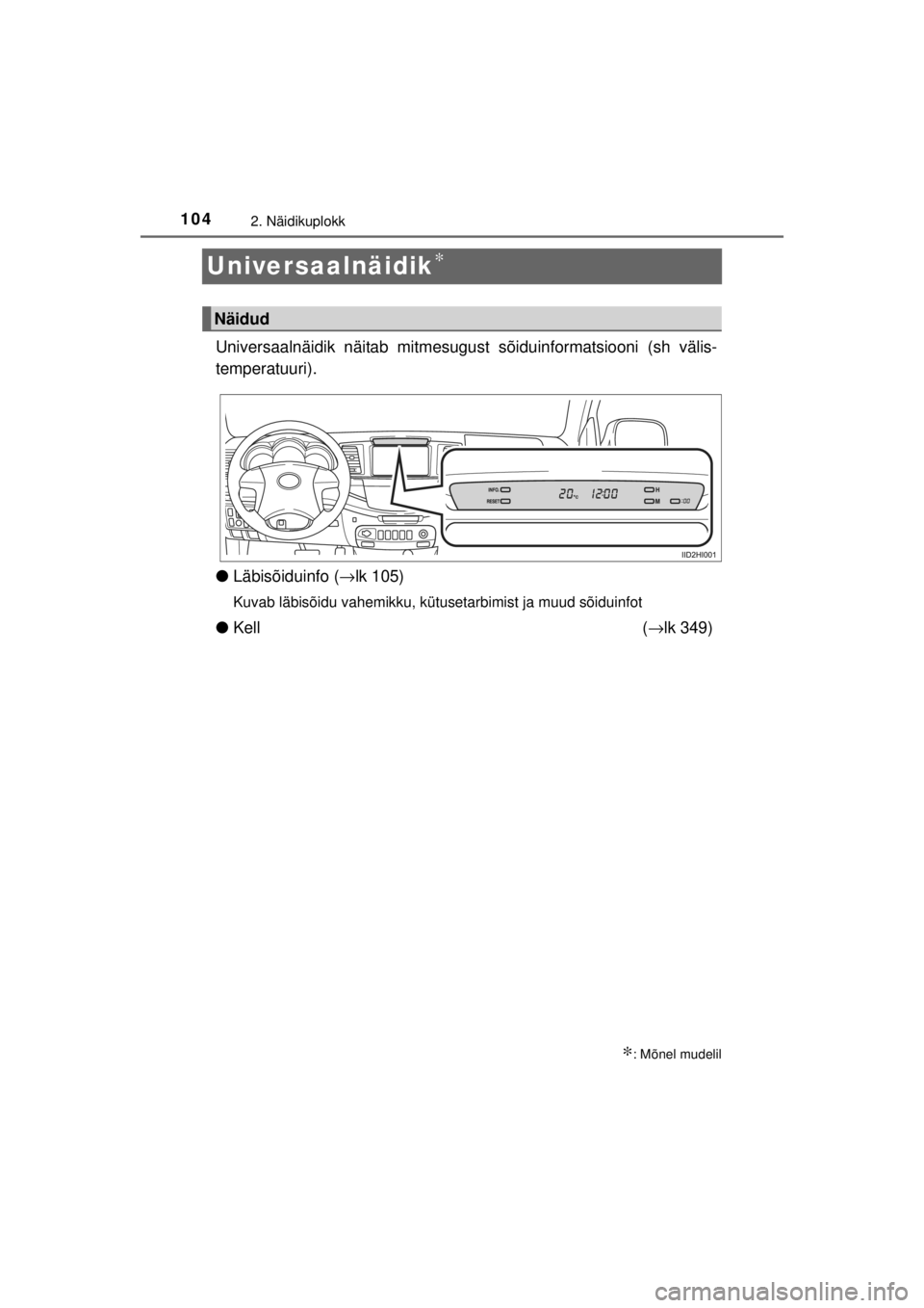 TOYOTA HILUX 2015  Kasutusjuhend (in Estonian) 
1042. Näidikuplokk
HILUX_OM_OM0K219E_(EE)
Universaalnäidik∗
Universaalnäidik näitab mitmesugust sõiduinformatsiooni (sh välis-
temperatuuri).
● Läbisõiduinfo ( →lk 105)
Kuvab läbisõid
