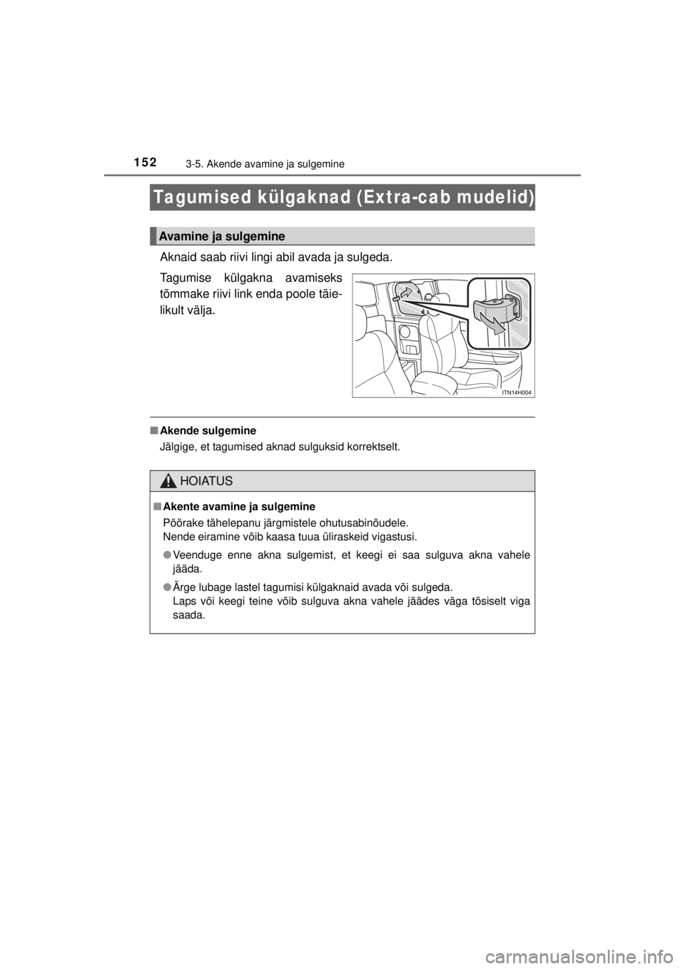 TOYOTA HILUX 2015 Kasutusjuhend (in Estonian)
1523-5. Akende avamine ja sulgemine
HILUX_OM_OM0K219E_(EE)
Tagumised külgaknad (Extra-cab mudelid)
Aknaid saab riivi lingi abil avada ja sulgeda.
Tagumise külgakna avamiseks
tõmmake riivi link end TOYOTA HILUX 2015 Kasutusjuhend (in Estonian)
1523-5. Akende avamine ja sulgemine
HILUX_OM_OM0K219E_(EE)
Tagumised külgaknad (Extra-cab mudelid)
Aknaid saab riivi lingi abil avada ja sulgeda.
Tagumise külgakna avamiseks
tõmmake riivi link end