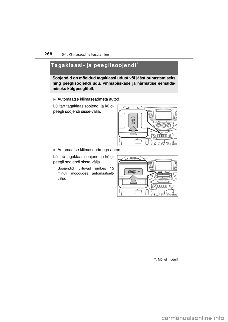 TOYOTA HILUX 2015  Kasutusjuhend (in Estonian) 
2685-1. Kliimaseadme kasutamine
HILUX_OM_OM0K219E_(EE)
Tagaklaasi- ja peeglisoojendi∗
�XAutomaatse kliimaseadmeta autod
Lülitab tagaklaasisoojendi ja külg-
peegli soojendi sisse-välja.
�XAutomaa