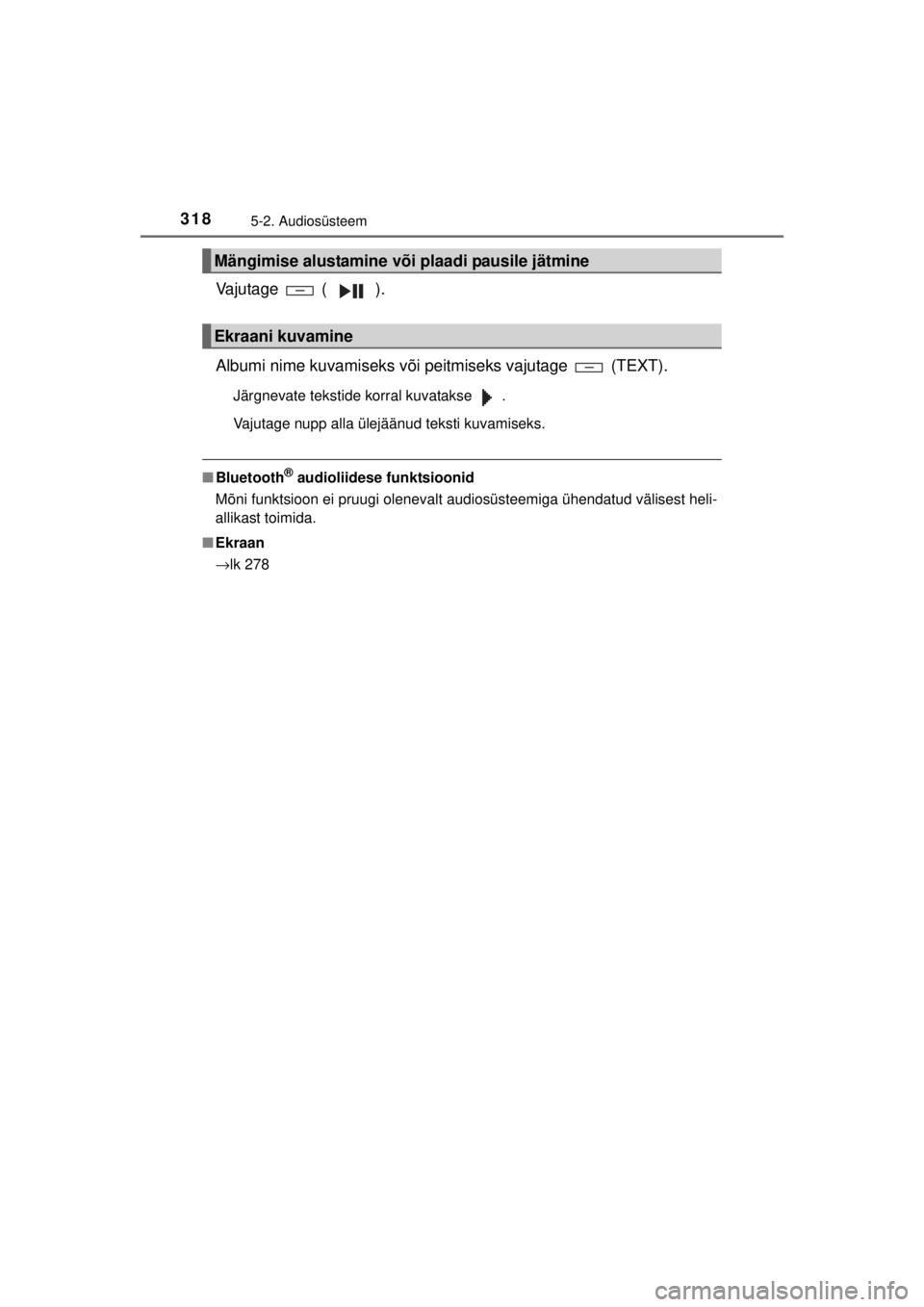 TOYOTA HILUX 2015  Kasutusjuhend (in Estonian) 
3185-2. Audiosüsteem
HILUX_OM_OM0K219E_(EE)
Vajutage  ( ).
Albumi nime kuvamiseks või peitmiseks vajutage   (TEXT).
Järgnevate tekstide korral kuvatakse   .
Vajutage nupp alla ülejäänud teksti 