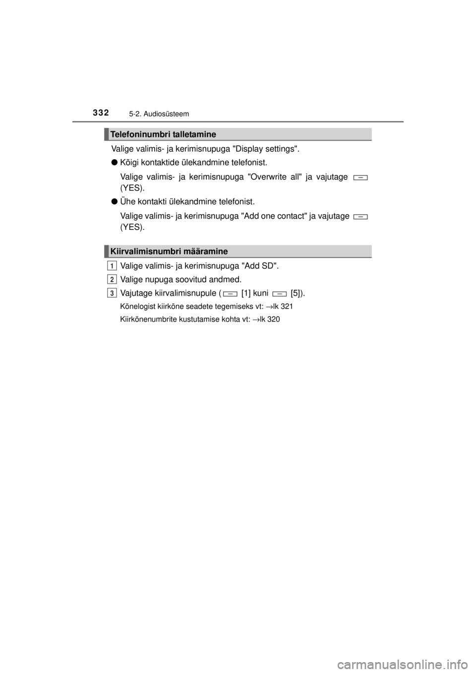 TOYOTA HILUX 2015 Kasutusjuhend (in Estonian)
3325-2. Audiosüsteem
HILUX_OM_OM0K219E_(EE)
Valige valimis- ja kerimisnupuga "Display settings".
●Kõigi kontaktide ülekandmine telefonist.
Valige valimis- ja kerimisnupuga "Overwrite all" ja vaj TOYOTA HILUX 2015 Kasutusjuhend (in Estonian)
3325-2. Audiosüsteem
HILUX_OM_OM0K219E_(EE)
Valige valimis- ja kerimisnupuga "Display settings".
●Kõigi kontaktide ülekandmine telefonist.
Valige valimis- ja kerimisnupuga "Overwrite all" ja vaj