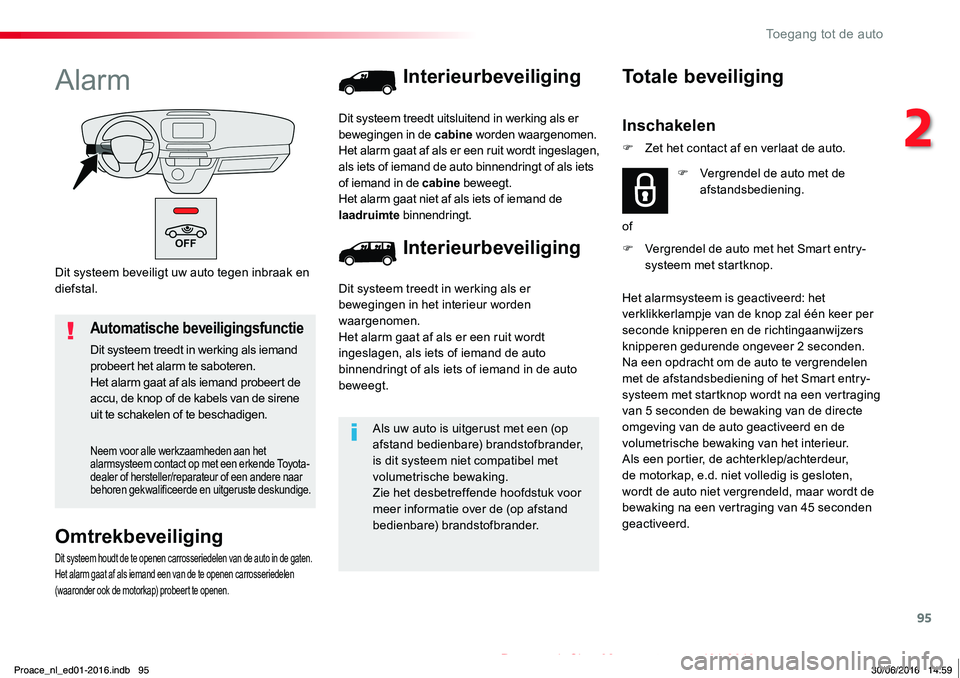 TOYOTA PROACE 2019  Instructieboekje (in Dutch) 95
Proace_nl_Chap02_ouvertures_ed01-2016
Dit systeem beveiligt uw auto tegen inbraak en diefstal.
Alarm
Omtrekbeveiliging
Dit systeem houdt de te openen carrosseriedelen van de auto in de gaten.Het al